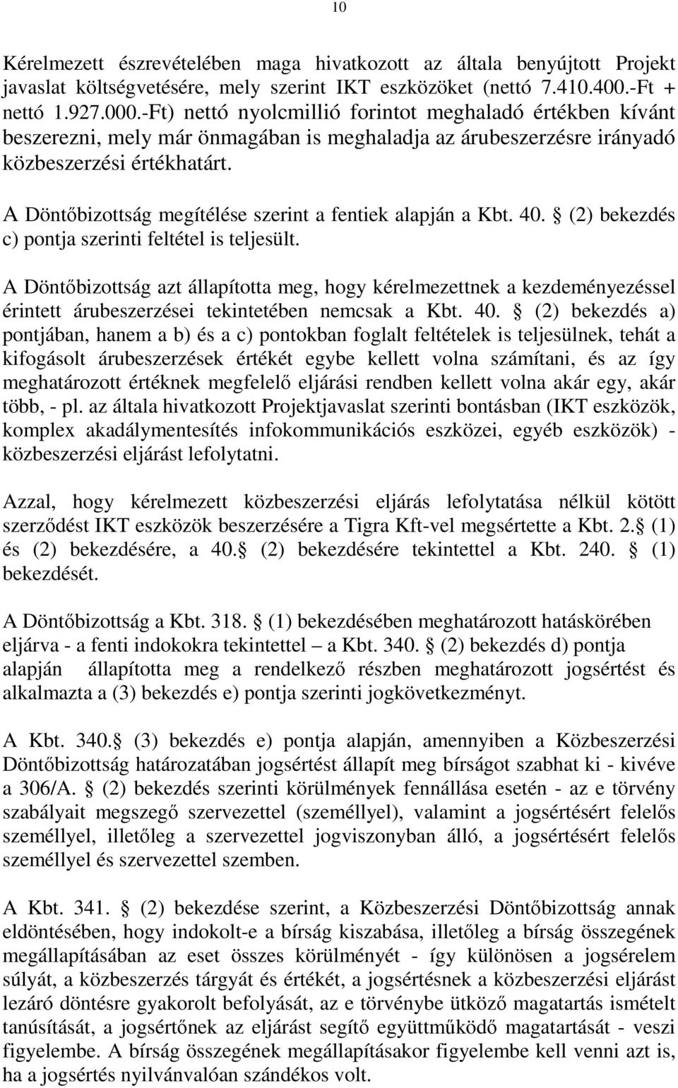 A Döntőbizottság megítélése szerint a fentiek alapján a Kbt. 40. (2) bekezdés c) pontja szerinti feltétel is teljesült.