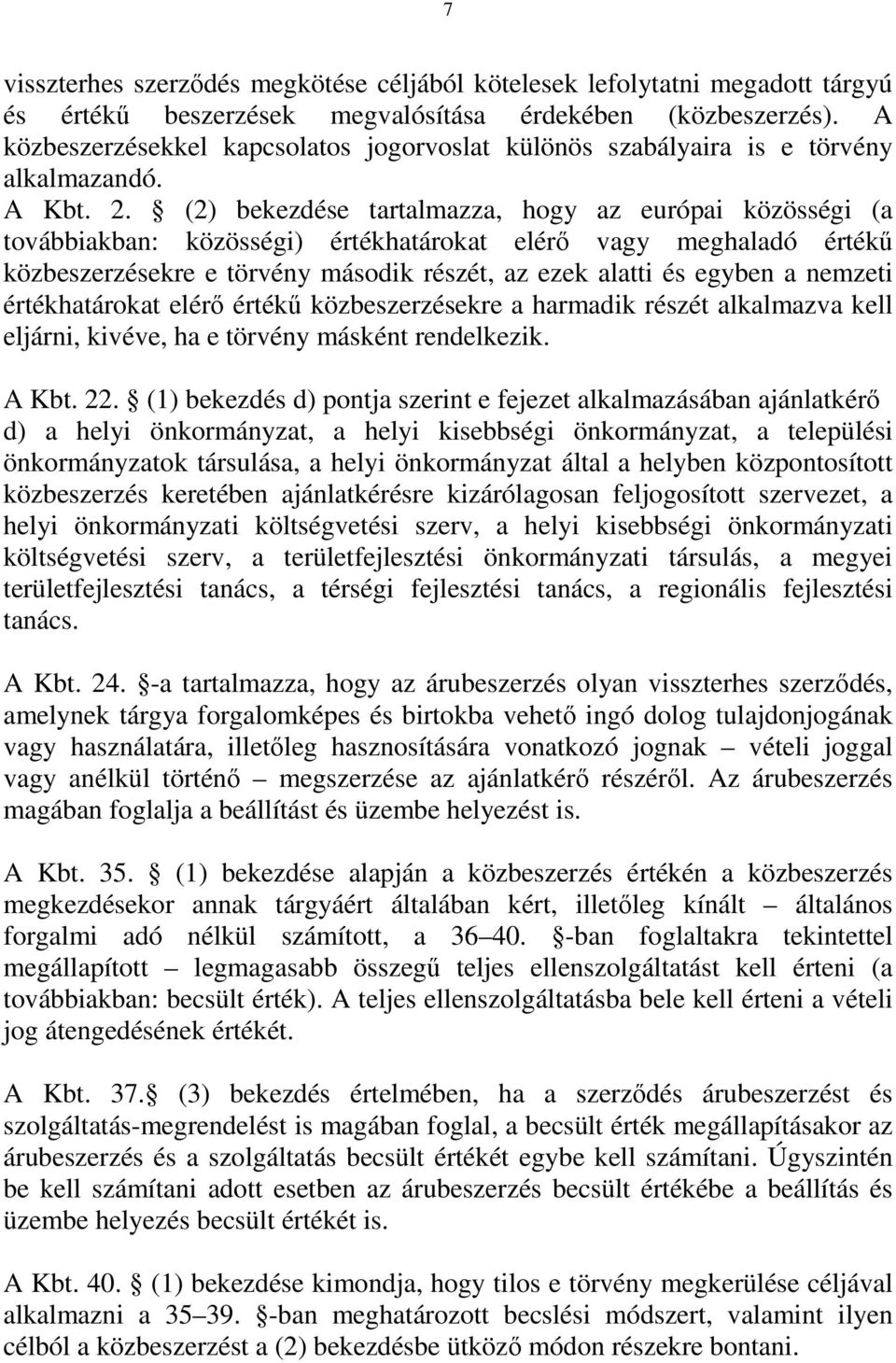 (2) bekezdése tartalmazza, hogy az európai közösségi (a továbbiakban: közösségi) értékhatárokat elérő vagy meghaladó értékű közbeszerzésekre e törvény második részét, az ezek alatti és egyben a