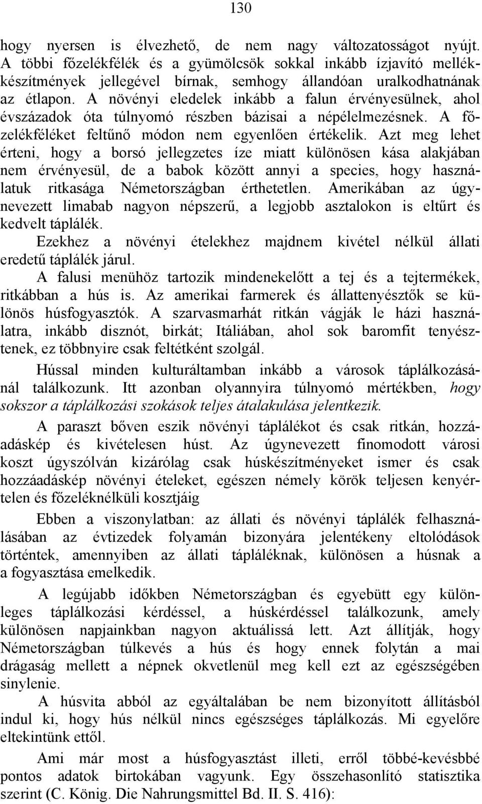 A növényi eledelek inkább a falun érvényesülnek, ahol évszázadok óta túlnyomó részben bázisai a népélelmezésnek. A főzelékféléket feltűnő módon nem egyenlően értékelik.