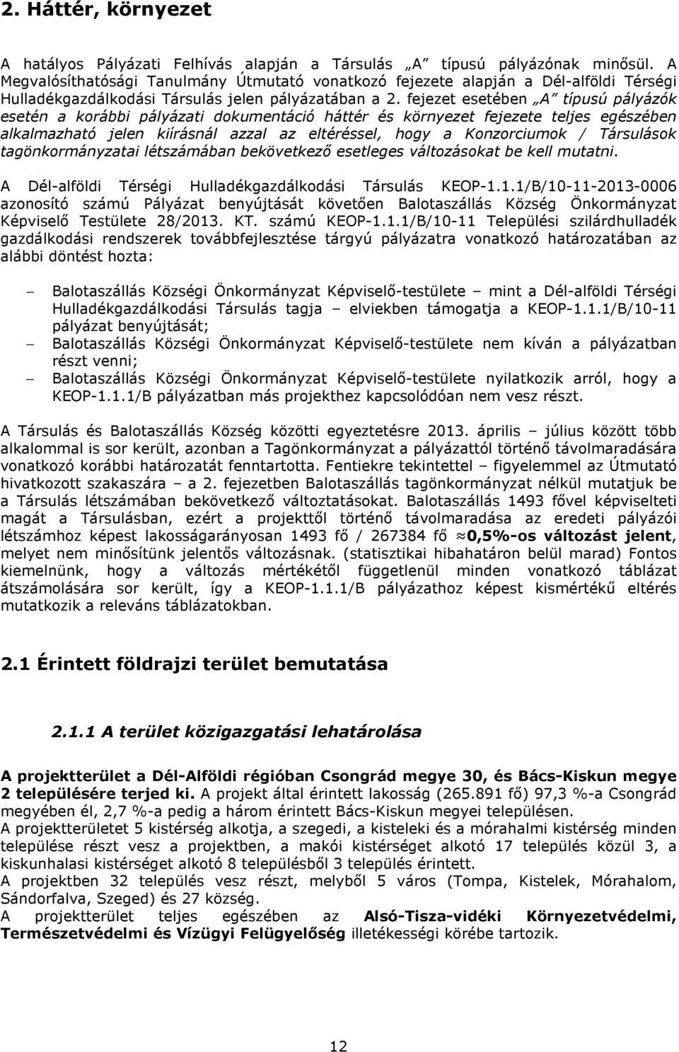 fejezet esetében A típusú pályázók esetén a korábbi pályázati dokumentáció háttér és környezet fejezete teljes egészében alkalmazható jelen kiírásnál azzal az eltéréssel, hogy a Konzorciumok /