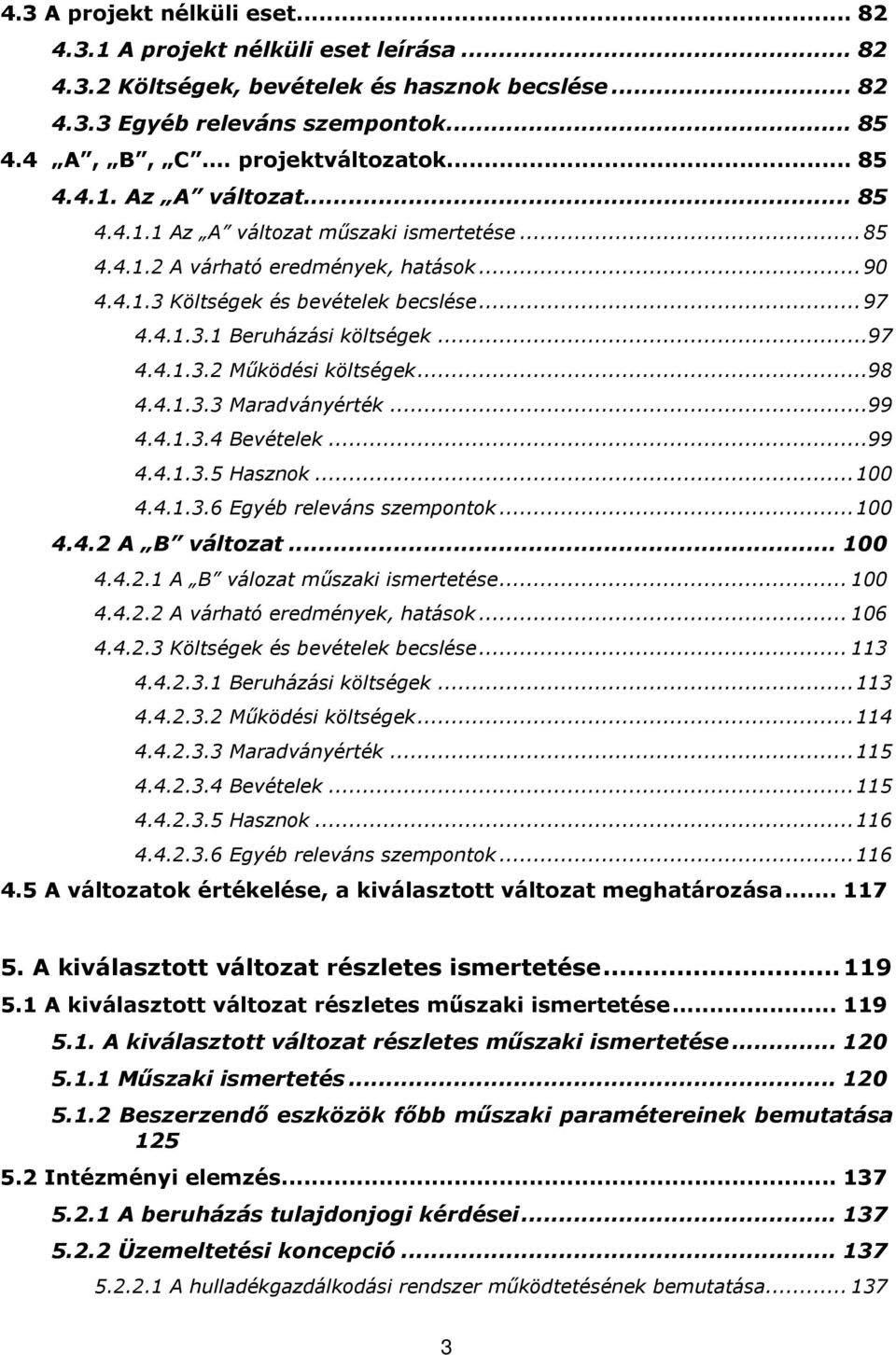 ..97 4.4.1.3.2 Működési költségek...98 4.4.1.3.3 Maradványérték...99 4.4.1.3.4 Bevételek...99 4.4.1.3.5 Hasznok... 100 4.4.1.3.6 Egyéb releváns szempontok... 100 4.4.2 A B változat... 100 4.4.2.1 A B válozat műszaki ismertetése.