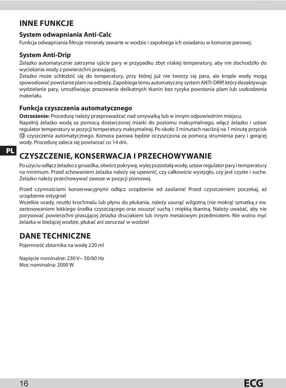 Żelazko może schłodzić się do temperatury, przy której już nie tworzy się para, ale krople wody mogą spowodować powstanie plam na odzieży.