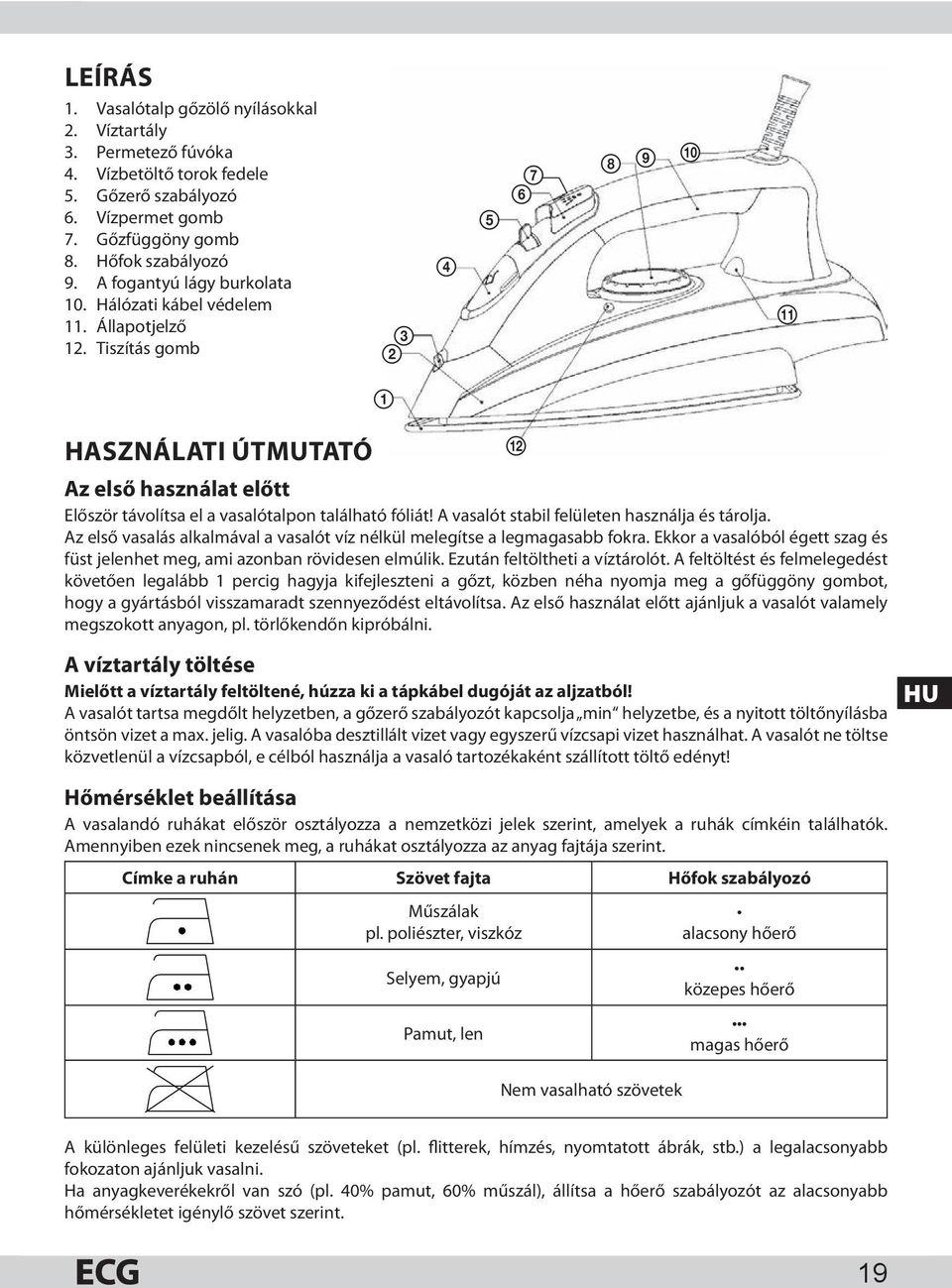 Tiszítás gomb 2 3 4 5 7 6 8 9 0 qa 1 HASZNÁLATI ÚTMUTATÓ qs Az első használat előtt Először távolítsa el a vasalótalpon található fóliát! A vasalót stabil felületen használja és tárolja.