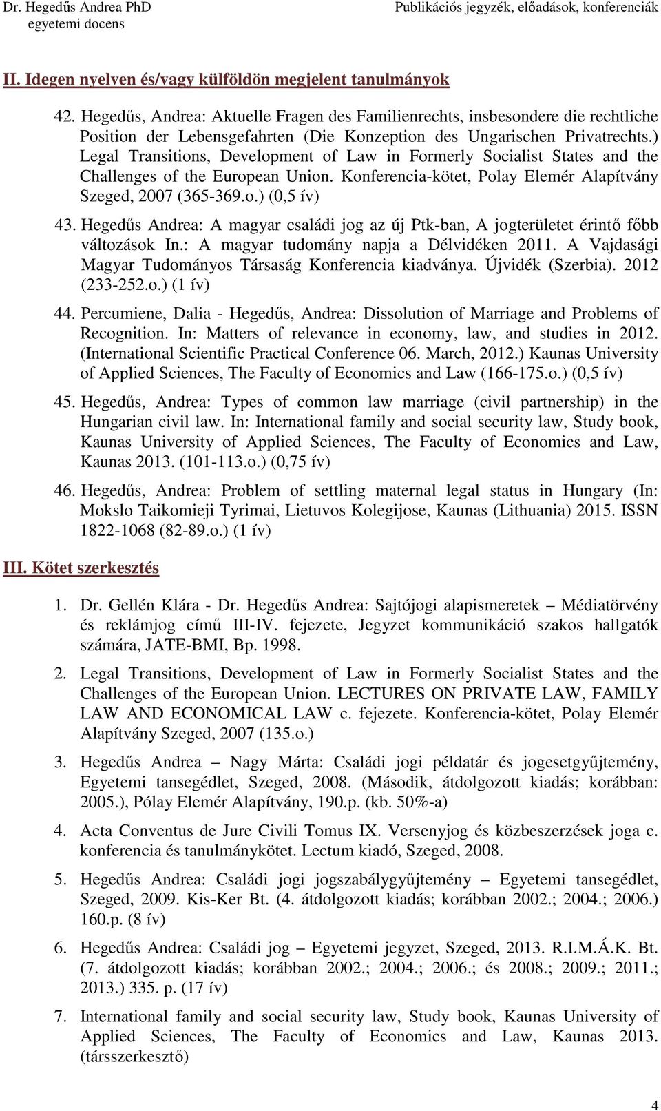 ) Legal Transitions, Development of Law in Formerly Socialist States and the Challenges of the European Union. Konferencia-kötet, Polay Elemér Alapítvány Szeged, 2007 (365-369.o.) (0,5 ív) 43.