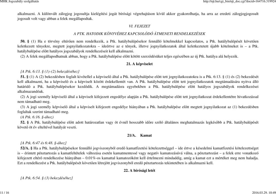 FEJEZET A PTK. HATODIK KÖNYVÉHEZ KAPCSOLÓDÓ ÁTMENETI RENDELKEZÉSEK 50. (1) Ha e törvény eltérően nem rendelkezik, a Ptk. hatálybalépésekor fennálló kötelmekkel kapcsolatos, a Ptk.