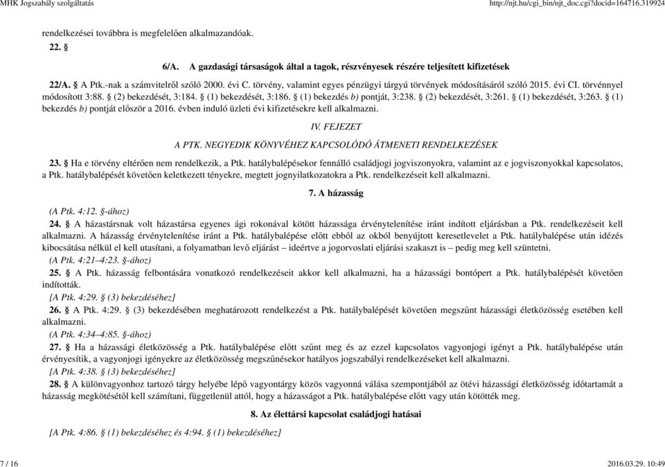 (1) bekezdés b) pontját, 3:238. (2) bekezdését, 3:261. (1) bekezdését, 3:263. (1) bekezdés b) pontját először a 2016. évben induló üzleti évi kifizetésekre kell alkalmazni. IV. FEJEZET A PTK.