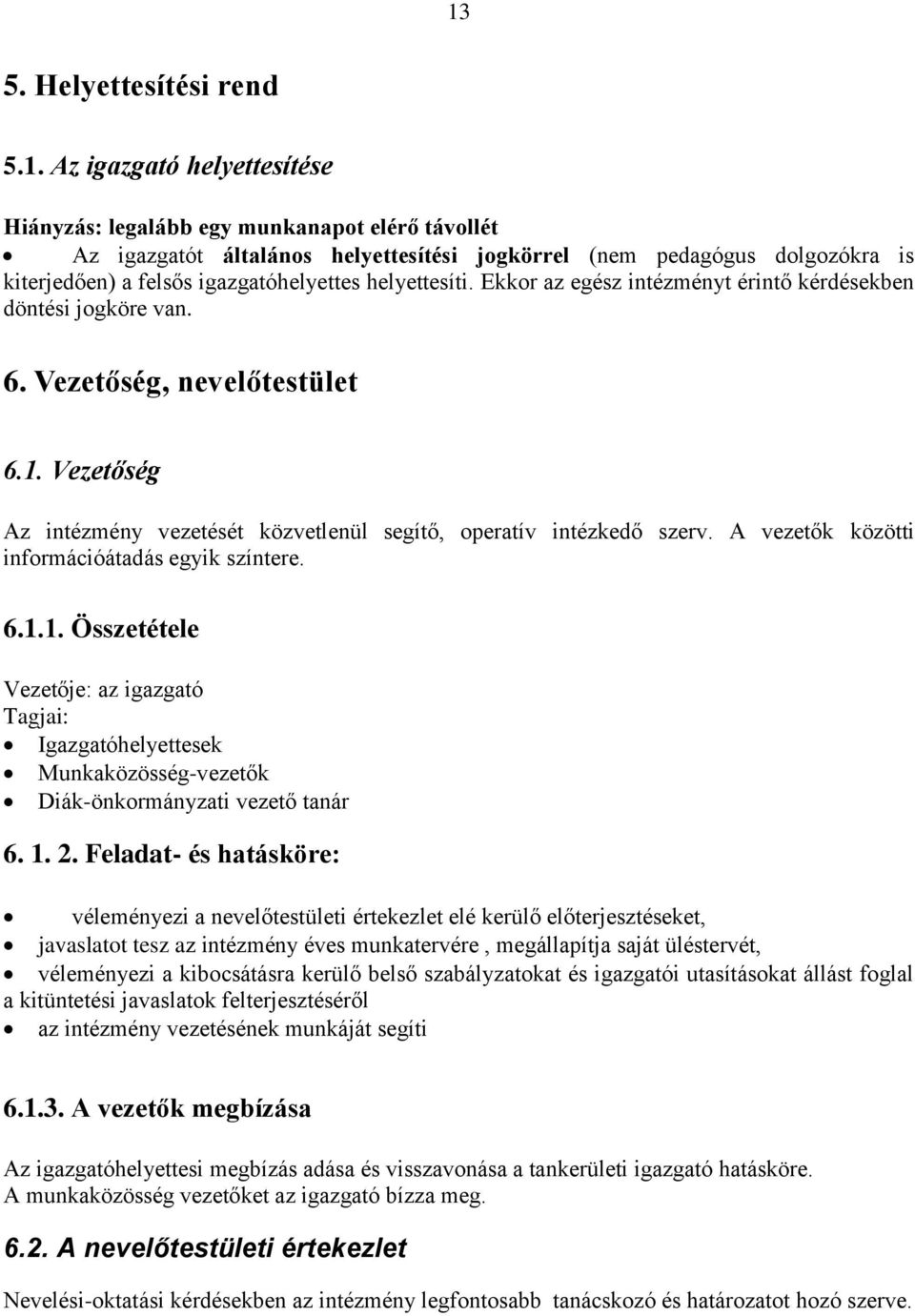 Vezetőség Az intézmény vezetését közvetlenül segítő, operatív intézkedő szerv. A vezetők közötti információátadás egyik színtere. 6.1.