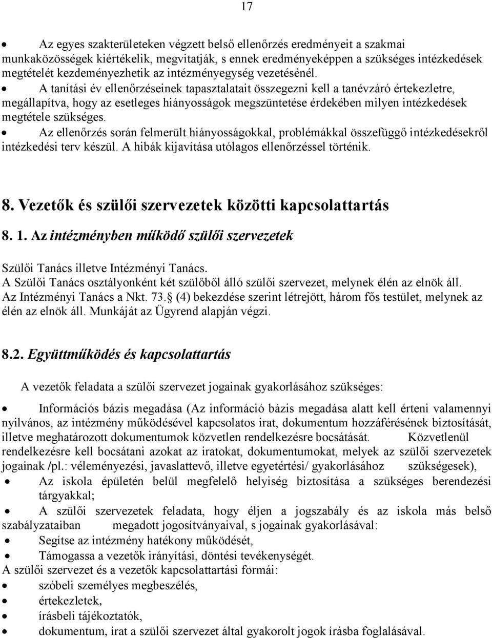 A tanítási év ellenőrzéseinek tapasztalatait összegezni kell a tanévzáró értekezletre, megállapítva, hogy az esetleges hiányosságok megszüntetése érdekében milyen intézkedések megtétele szükséges.