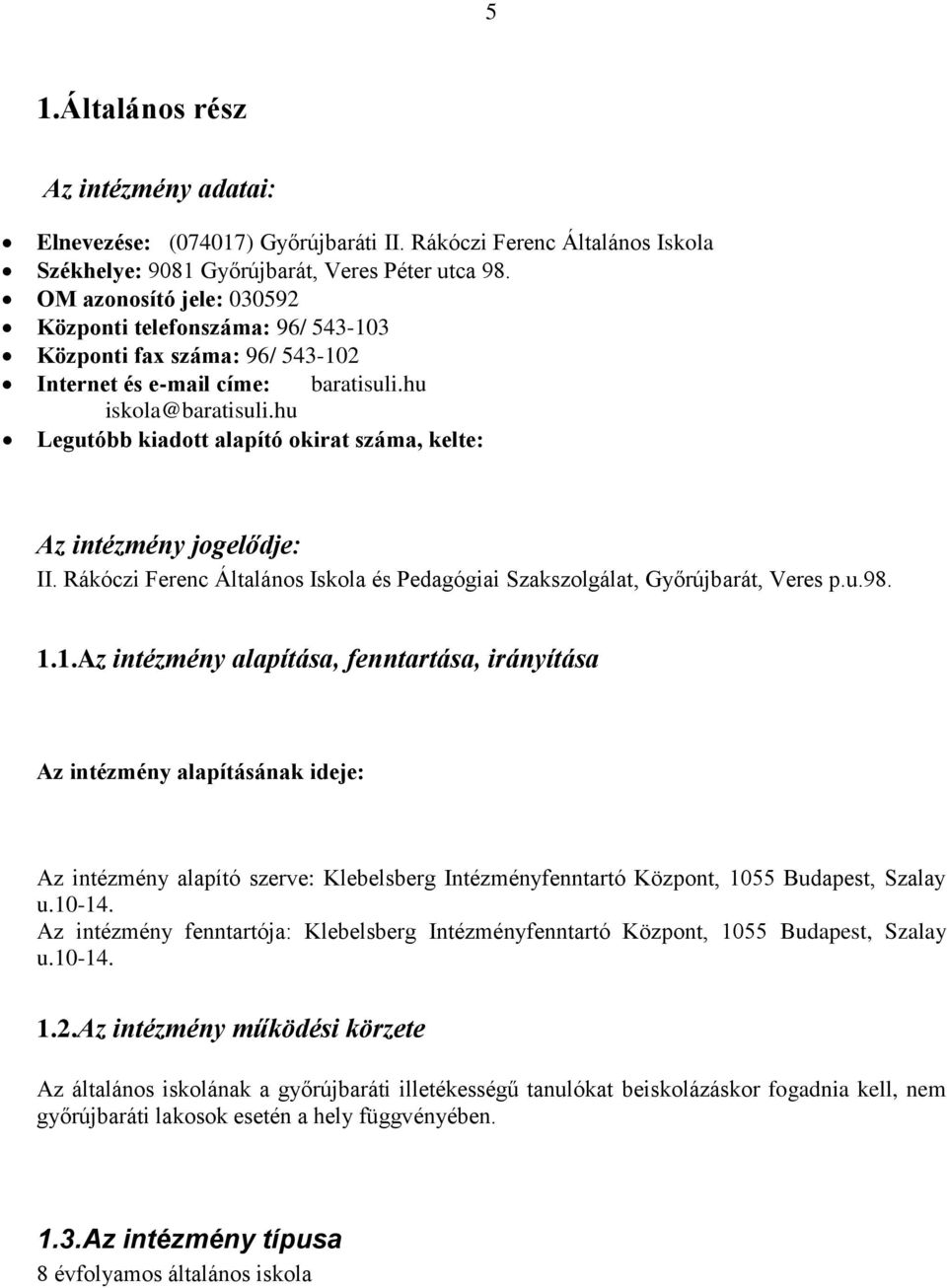 hu Legutóbb kiadott alapító okirat száma, kelte: Az intézmény jogelődje: II. Rákóczi Ferenc Általános Iskola és Pedagógiai Szakszolgálat, Győrújbarát, Veres p.u.98. 1.