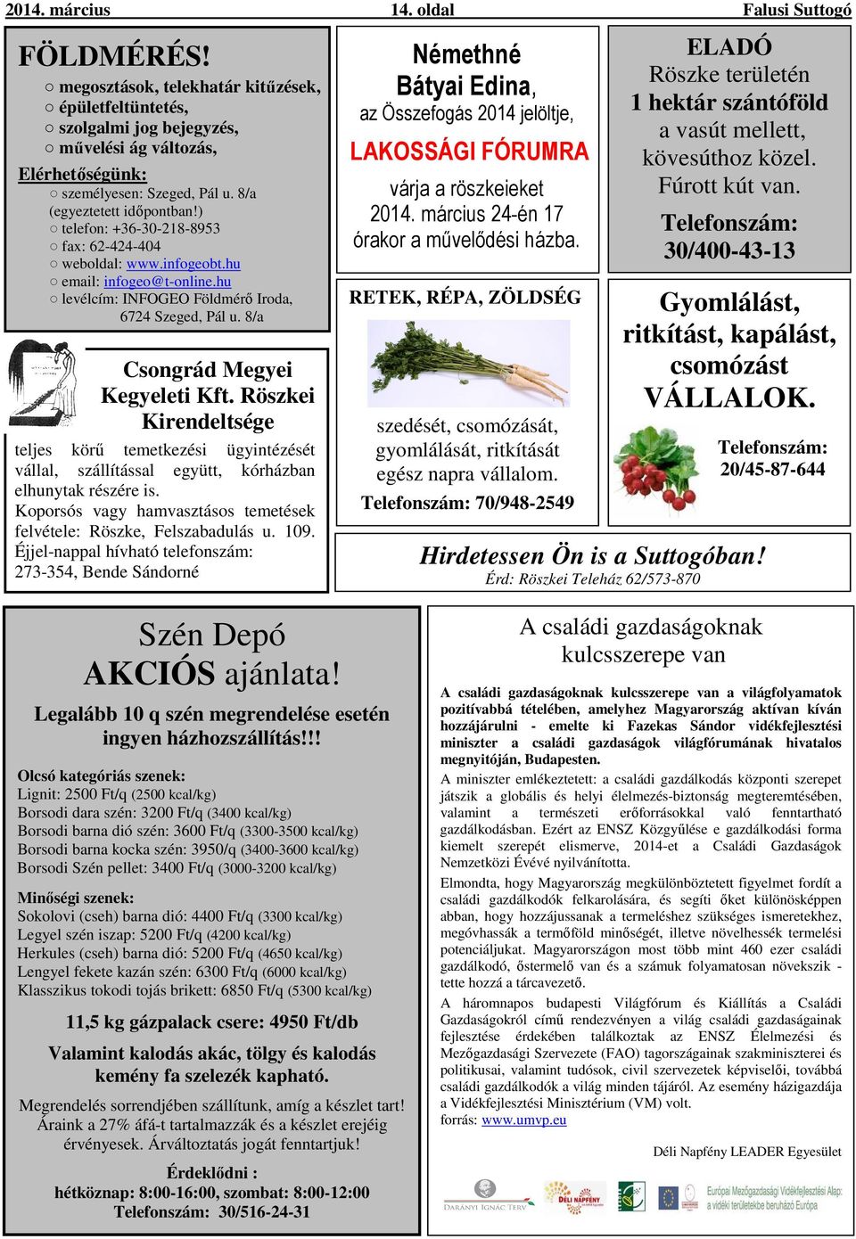 8/a Csongrád Megyei Kegyeleti Kft. Röszkei Kirendeltsége teljes körű temetkezési ügyintézését vállal, szállítással együtt, kórházban elhunytak részére is.