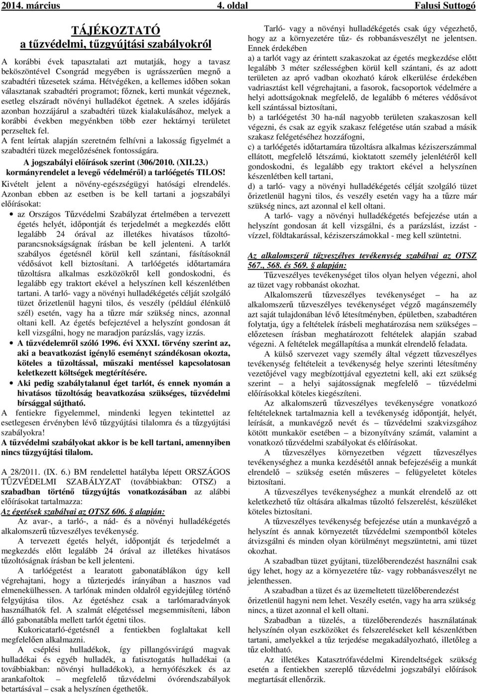tűzesetek száma. Hétvégéken, a kellemes időben sokan választanak szabadtéri programot; főznek, kerti munkát végeznek, esetleg elszáradt növényi hulladékot égetnek.