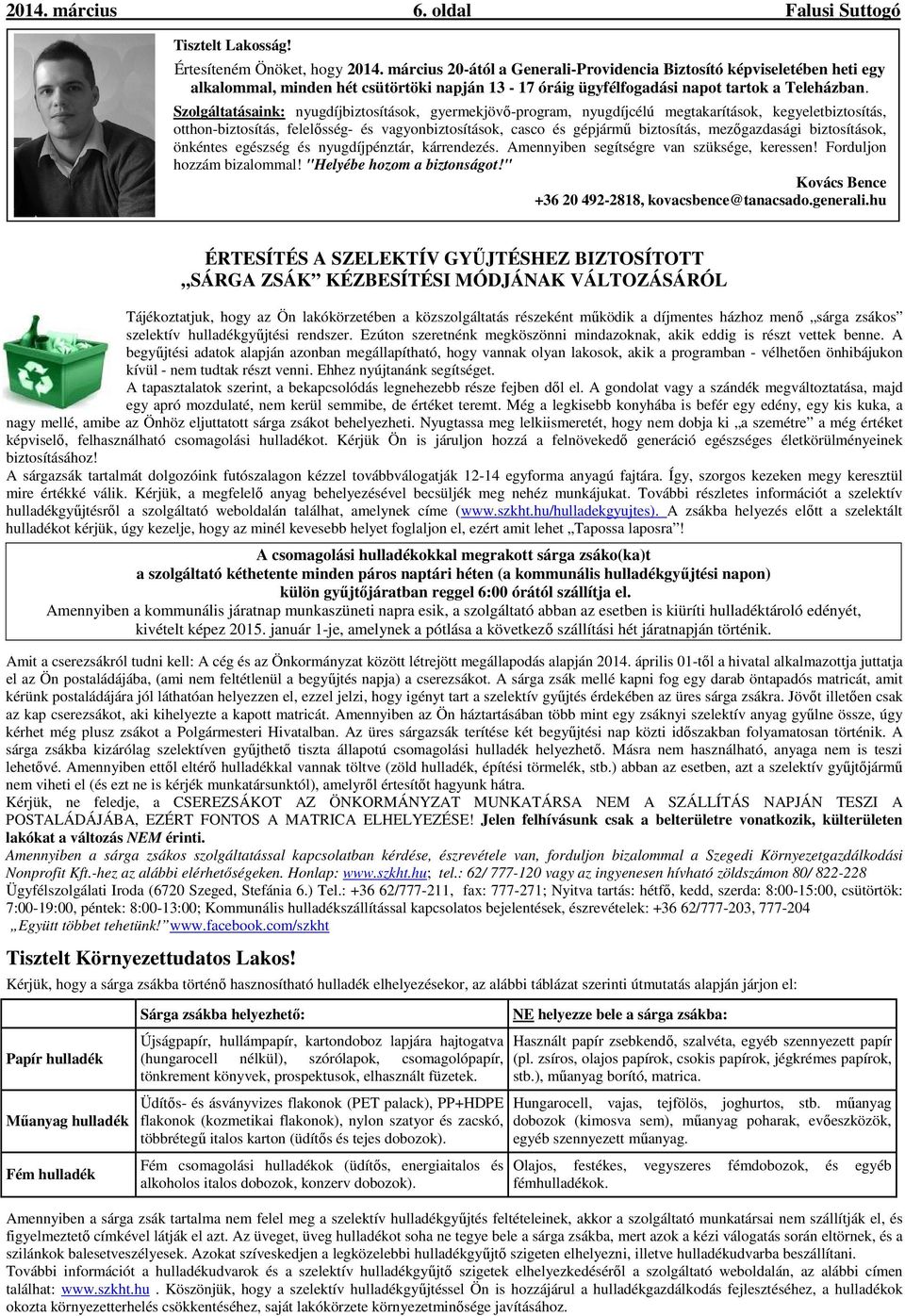 Szolgáltatásaink: nyugdíjbiztosítások, gyermekjövő-program, nyugdíjcélú megtakarítások, kegyeletbiztosítás, otthon-biztosítás, felelősség- és vagyonbiztosítások, casco és gépjármű biztosítás,