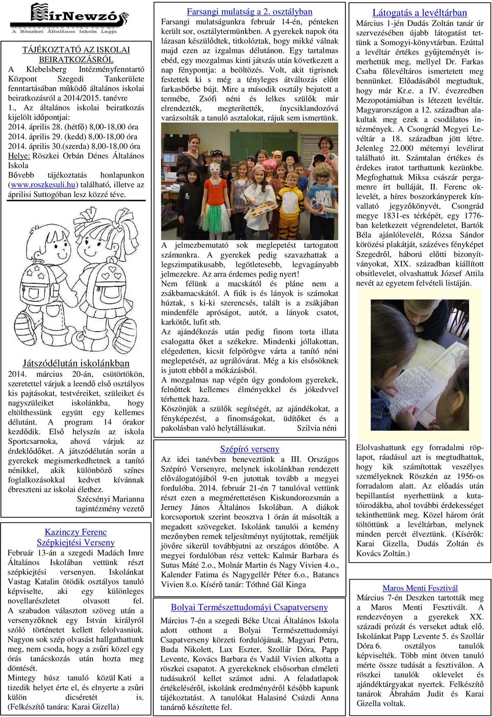 (szerda) 8,00-18,00 óra Helye: Röszkei Orbán Dénes Általános Iskola Bővebb tájékoztatás honlapunkon (www.roszkesuli.hu) található, illetve az áprilisi Suttogóban lesz közzé téve.