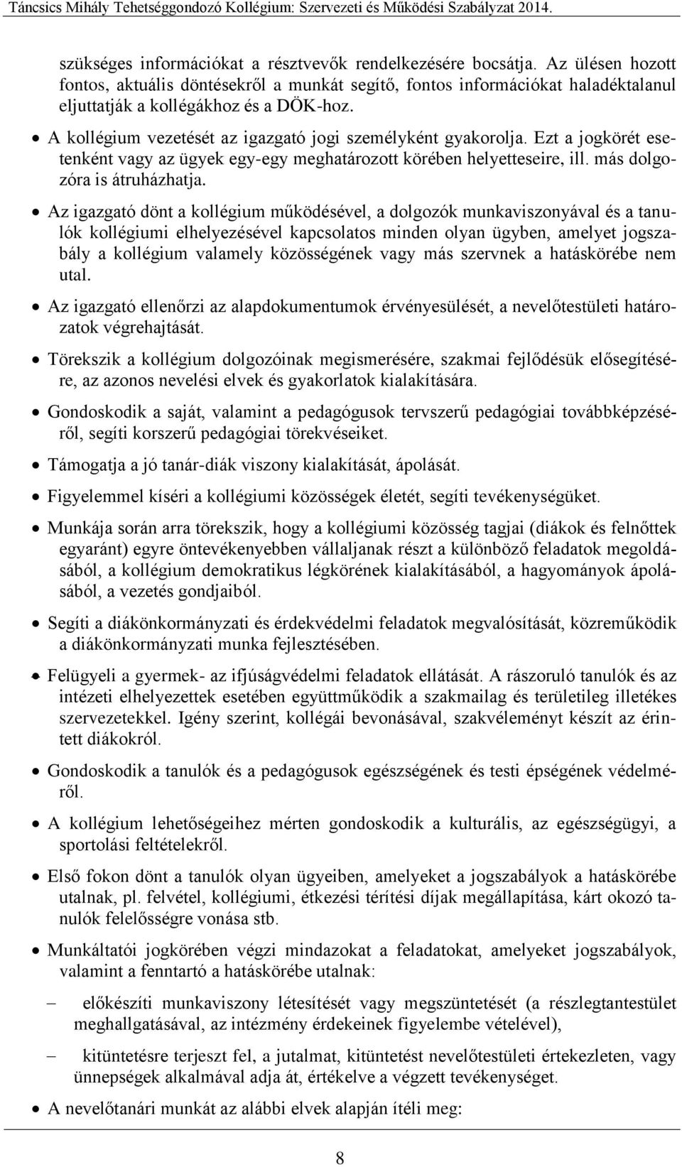 Az igazgató dönt a kollégium működésével, a dolgozók munkaviszonyával és a tanulók kollégiumi elhelyezésével kapcsolatos minden olyan ügyben, amelyet jogszabály a kollégium valamely közösségének vagy