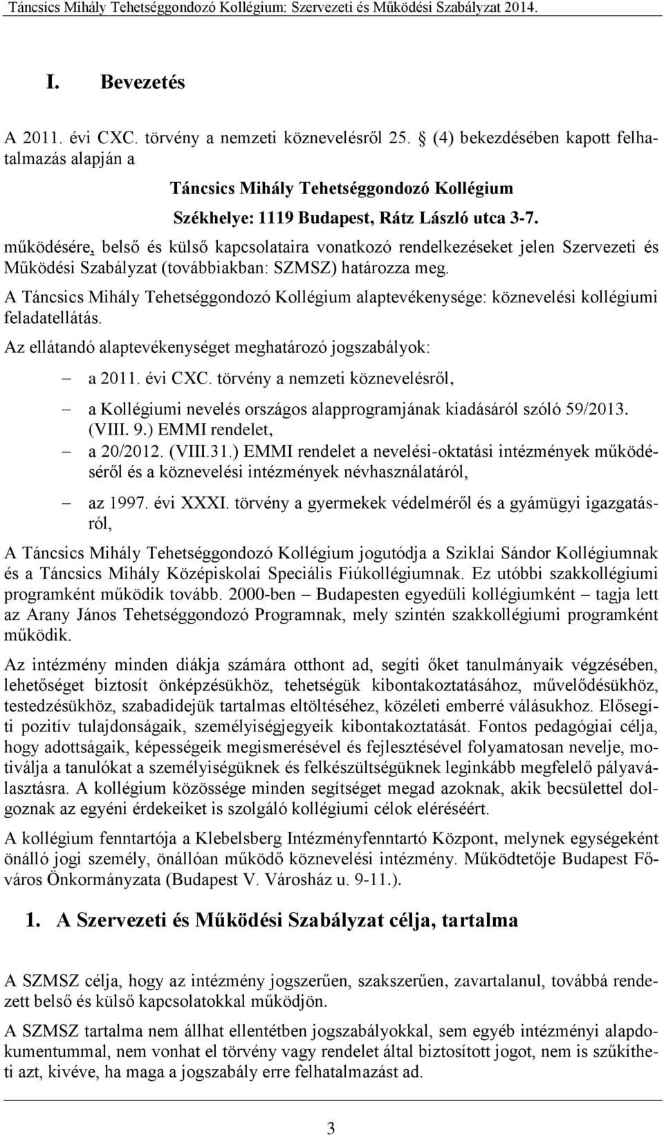 működésére, belső és külső kapcsolataira vonatkozó rendelkezéseket jelen Szervezeti és Működési Szabályzat (továbbiakban: SZMSZ) határozza meg.