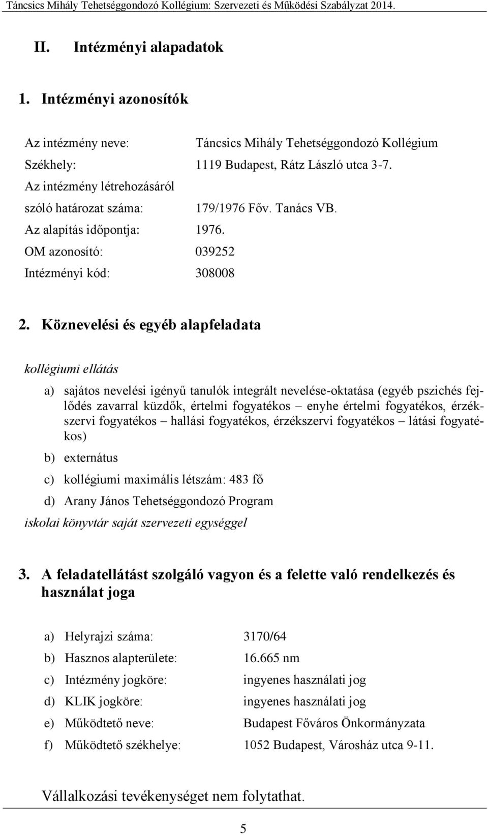 Köznevelési és egyéb alapfeladata kollégiumi ellátás a) sajátos nevelési igényű tanulók integrált nevelése-oktatása (egyéb pszichés fejlődés zavarral küzdők, értelmi fogyatékos enyhe értelmi