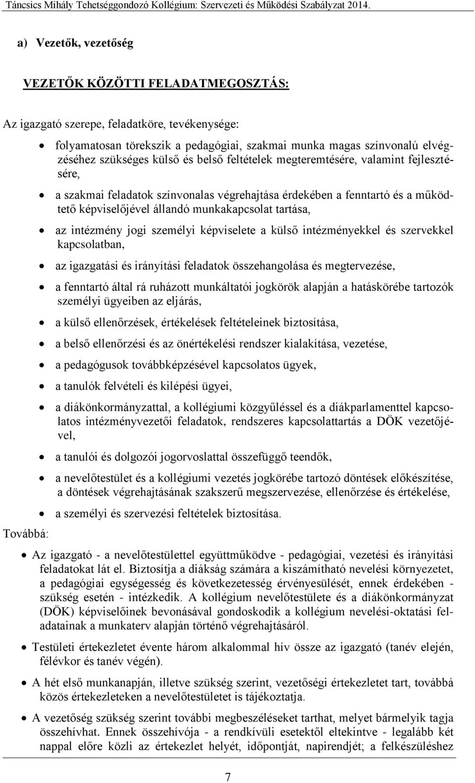 tartása, az intézmény jogi személyi képviselete a külső intézményekkel és szervekkel kapcsolatban, az igazgatási és irányítási feladatok összehangolása és megtervezése, a fenntartó által rá ruházott