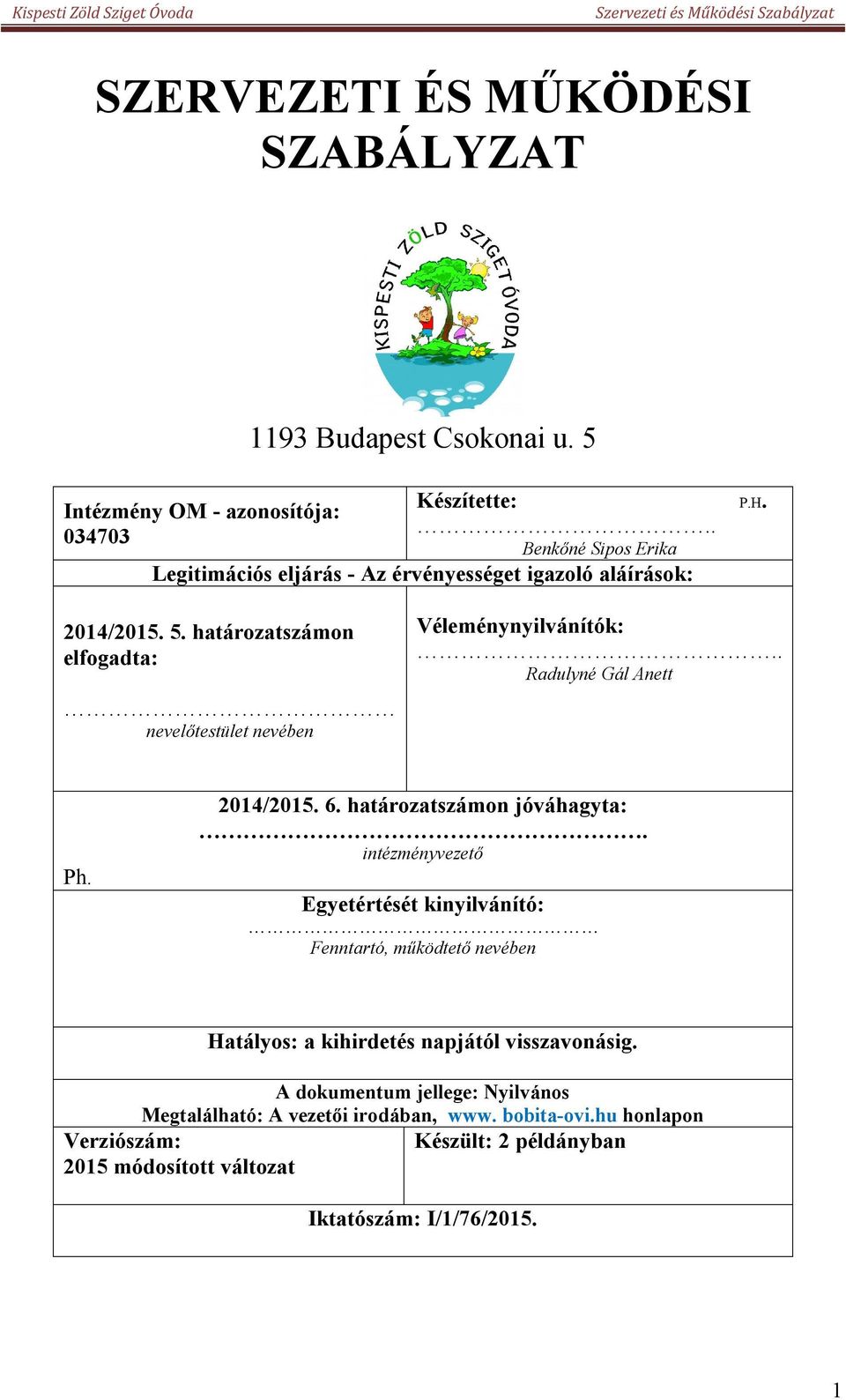 határozatszámon elfogadta: nevelőtestület nevében Véleménynyilvánítók:.. Radulyné Gál Anett Ph. 2014/2015. 6. határozatszámon jóváhagyta:.