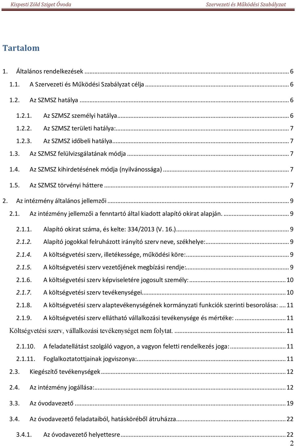 Az intézmény általános jellemzői... 9 2.1. Az intézmény jellemzői a fenntartó által kiadott alapító okirat alapján.... 9 2.1.1. Alapító okirat száma, és kelte: 334/2013 (V. 16.)... 9 2.1.2. Alapító jogokkal felruházott irányító szerv neve, székhelye:.