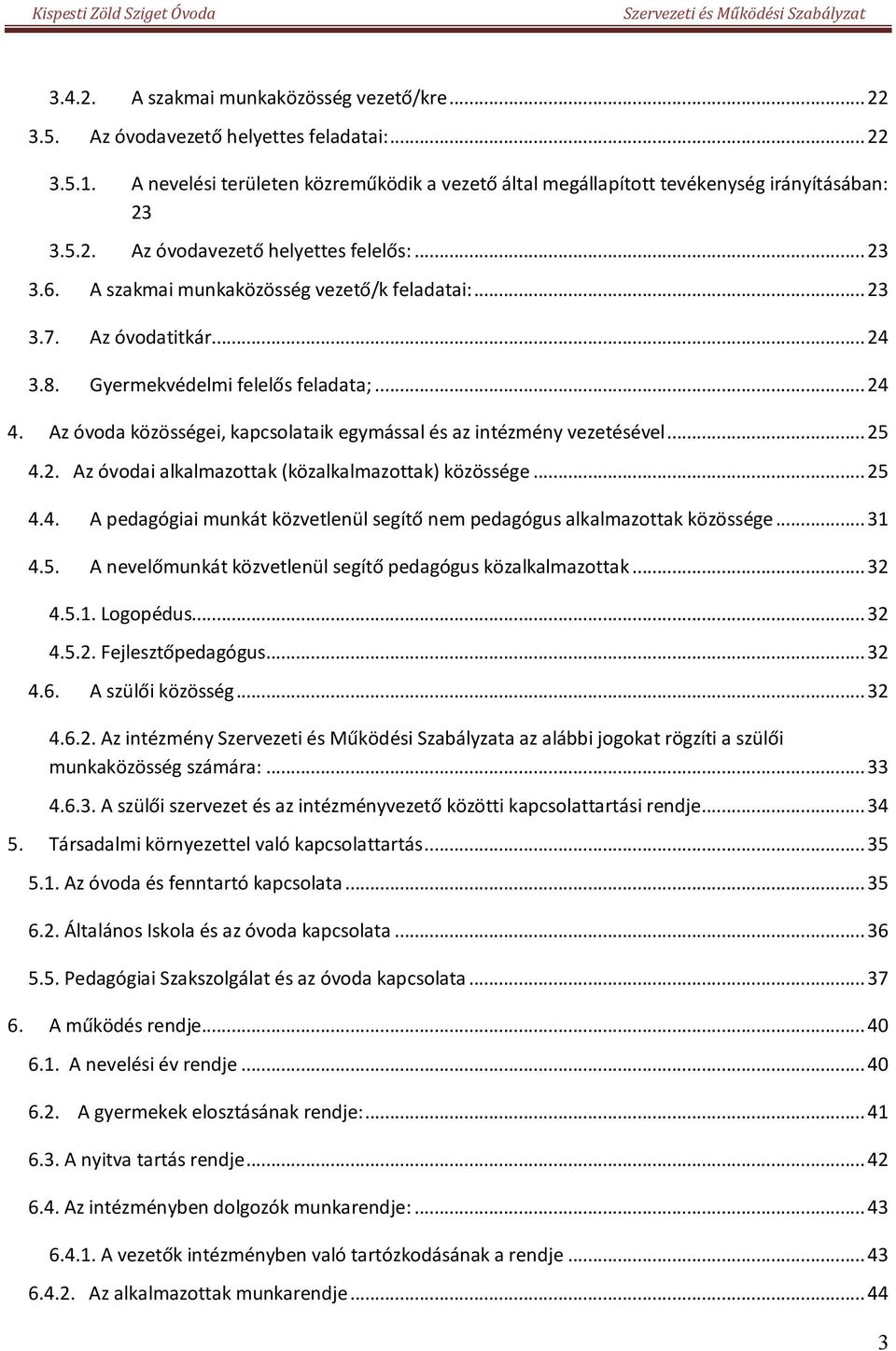 Az óvoda közösségei, kapcsolataik egymással és az intézmény vezetésével... 25 4.2. Az óvodai alkalmazottak (közalkalmazottak) közössége... 25 4.4. A pedagógiai munkát közvetlenül segítő nem pedagógus alkalmazottak közössége.