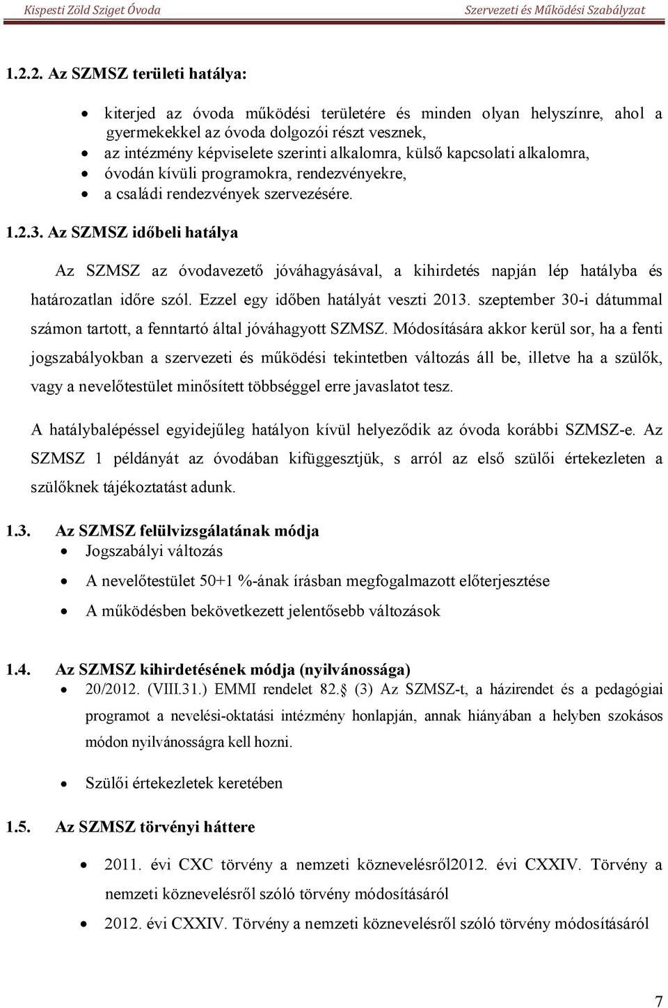 Az SZMSZ időbeli hatálya Az SZMSZ az óvodavezető jóváhagyásával, a kihirdetés napján lép hatályba és határozatlan időre szól. Ezzel egy időben hatályát veszti 2013.