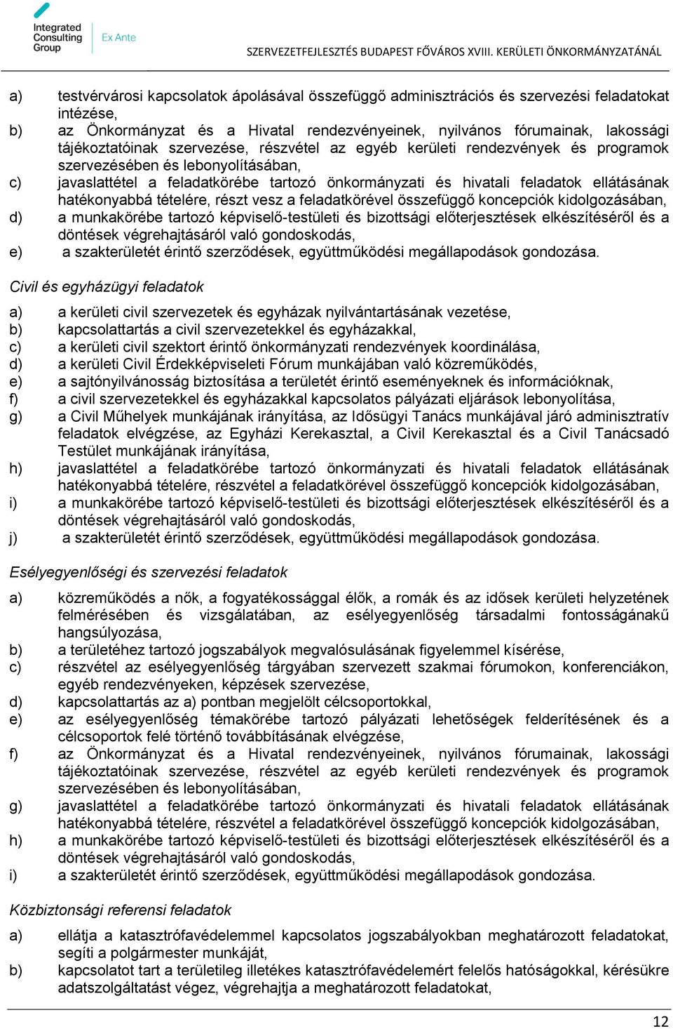 hatékonyabbá tételére, részt vesz a feladatkörével összefüggő koncepciók kidolgozásában, d) a munkakörébe tartozó képviselő-testületi és bizottsági előterjesztések elkészítéséről és a döntések