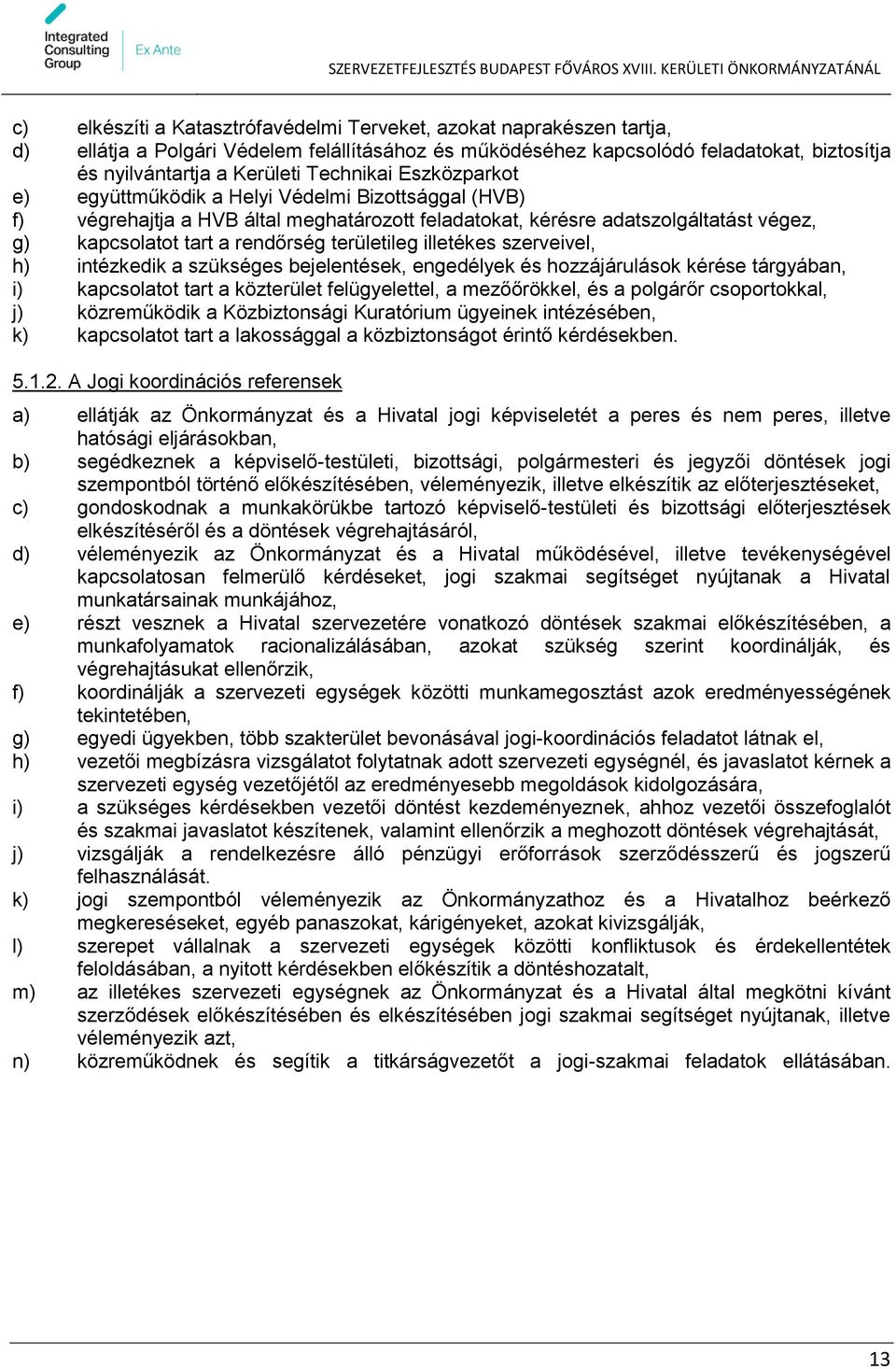 területileg illetékes szerveivel, h) intézkedik a szükséges bejelentések, engedélyek és hozzájárulások kérése tárgyában, i) kapcsolatot tart a közterület felügyelettel, a mezőőrökkel, és a polgárőr