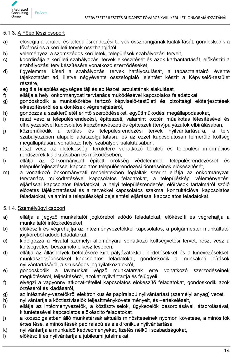 települések szabályozási terveit, c) koordinálja a kerületi szabályozási tervek elkészítését és azok karbantartását, előkészíti a szabályozási terv készítésére vonatkozó szerződéseket, d) figyelemmel