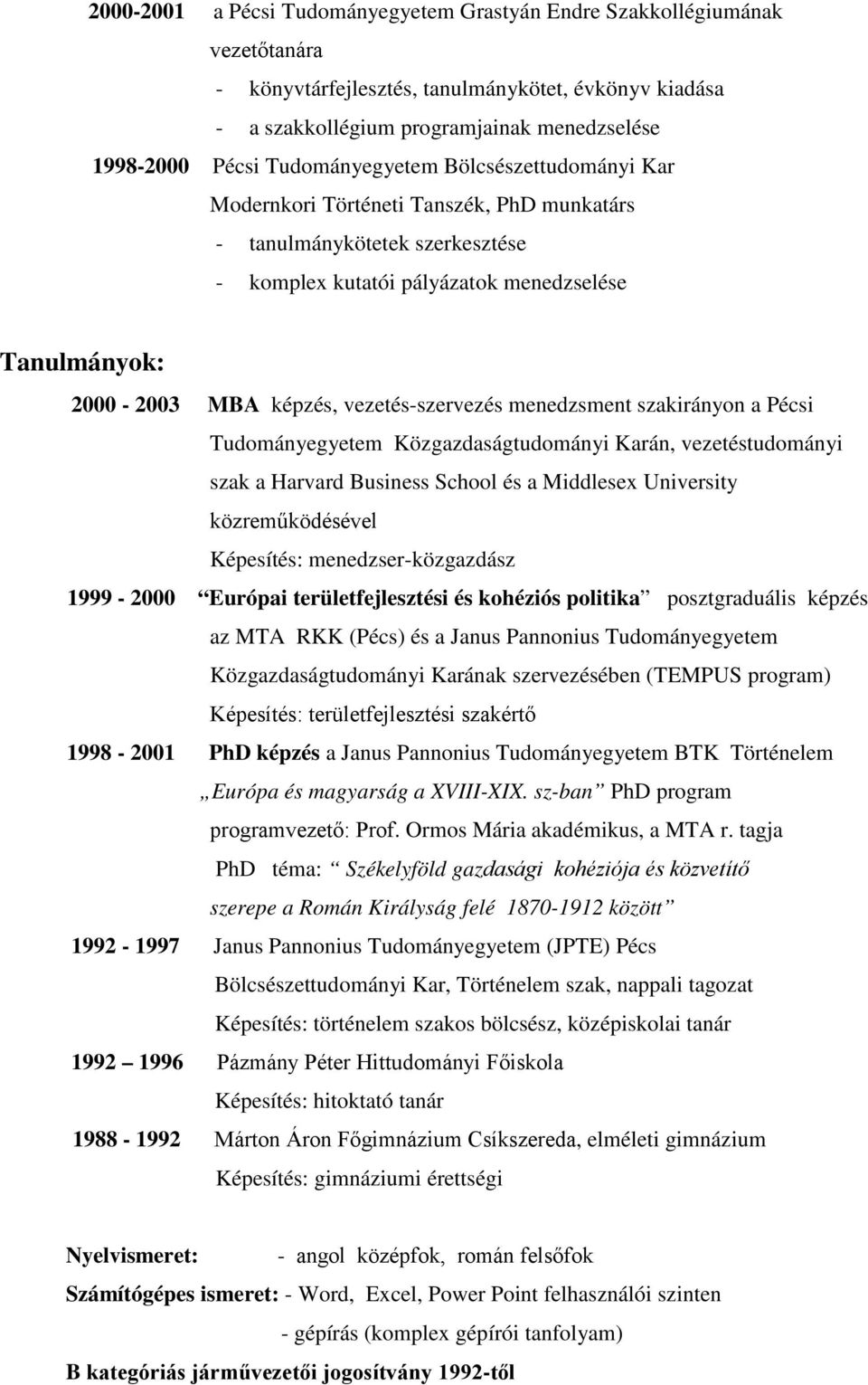 vezetés-szervezés menedzsment szakirányon a Pécsi Tudományegyetem Közgazdaságtudományi Karán, vezetéstudományi szak a Harvard Business School és a Middlesex University közreműködésével Képesítés: