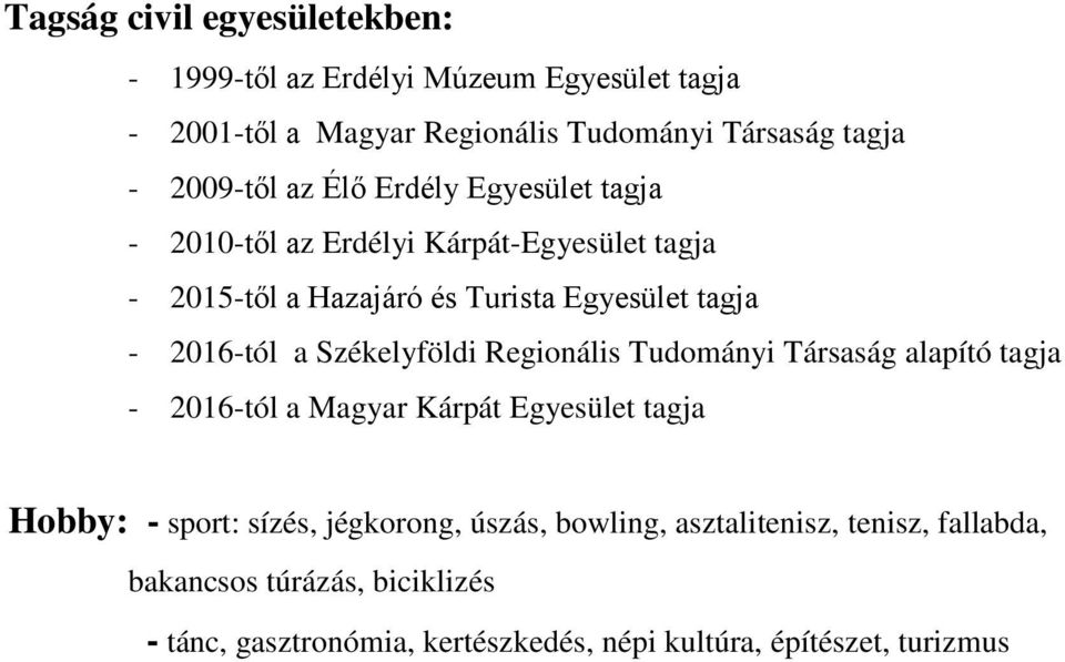 2016-tól a Székelyföldi Regionális Tudományi Társaság alapító tagja - 2016-tól a Magyar Kárpát Egyesület tagja Hobby: - sport: sízés,