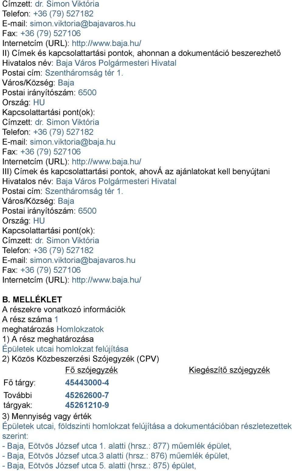 hu/ II) Címek és kapcsolattartási pontok, ahonnan a dokumentáció beszerezhető Hivatalos név: Baja Város Polgármesteri Hivatal Postai cím: Szentháromság tér 1.