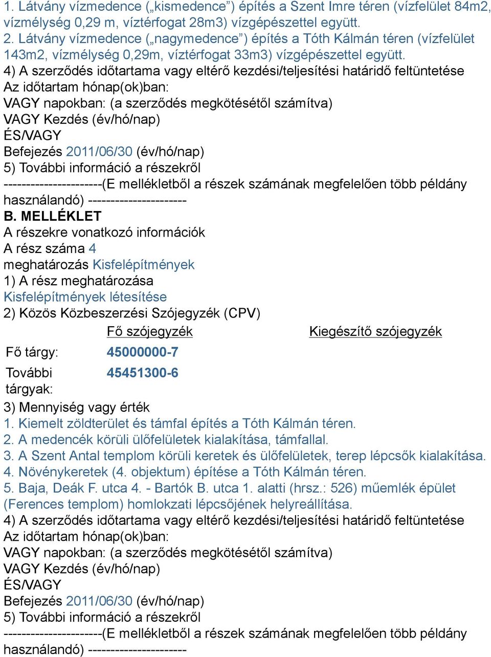 4) A szerződés időtartama vagy eltérő kezdési/teljesítési határidő feltüntetése Az időtartam hónap(ok)ban: VAGY napokban: (a szerződés megkötésétől számítva) VAGY Kezdés (év/hó/nap) ÉS/VAGY Befejezés