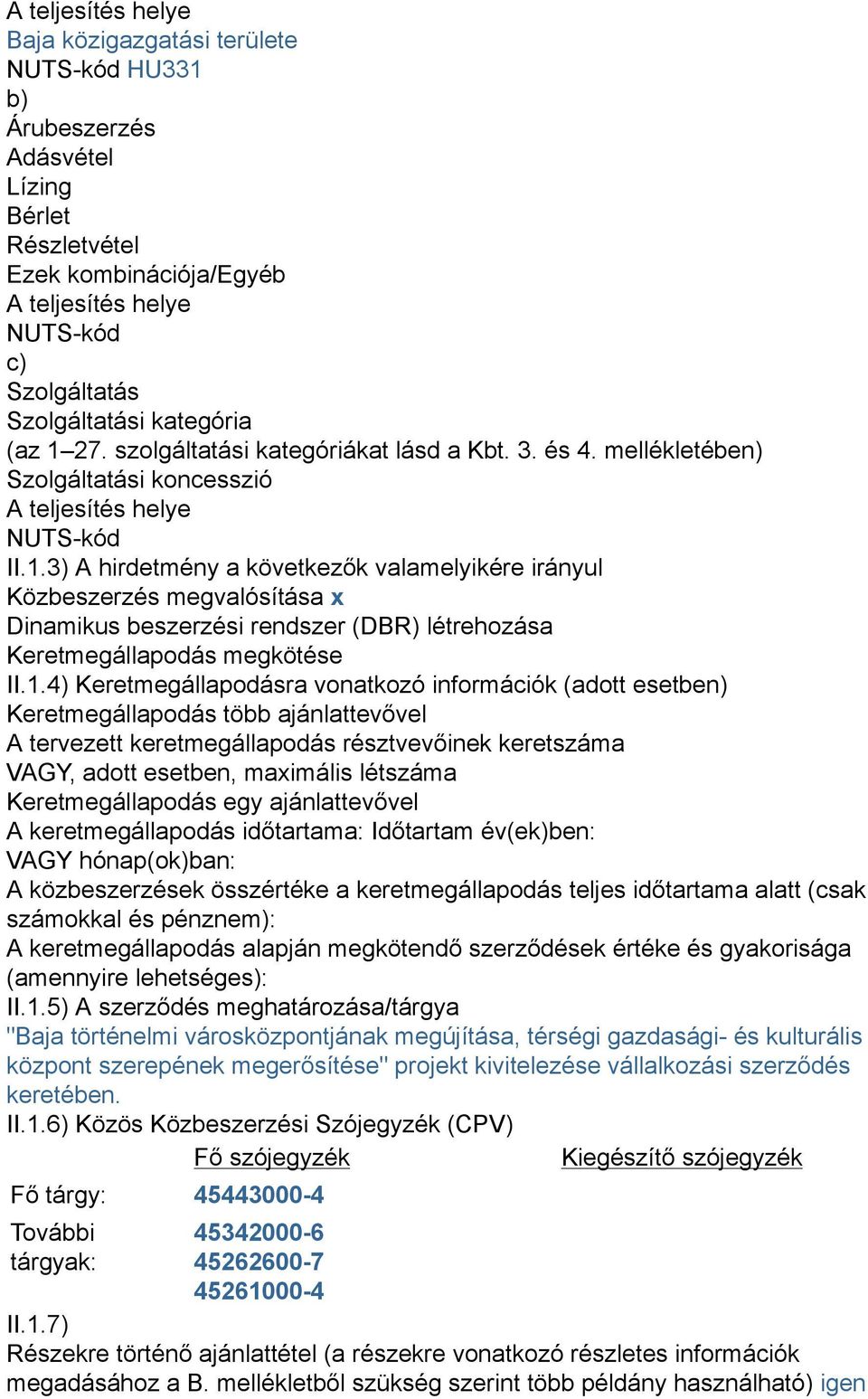 1.4) Keretmegállapodásra vonatkozó információk (adott esetben) Keretmegállapodás több ajánlattevővel A tervezett keretmegállapodás résztvevőinek keretszáma VAGY, adott esetben, maximális létszáma