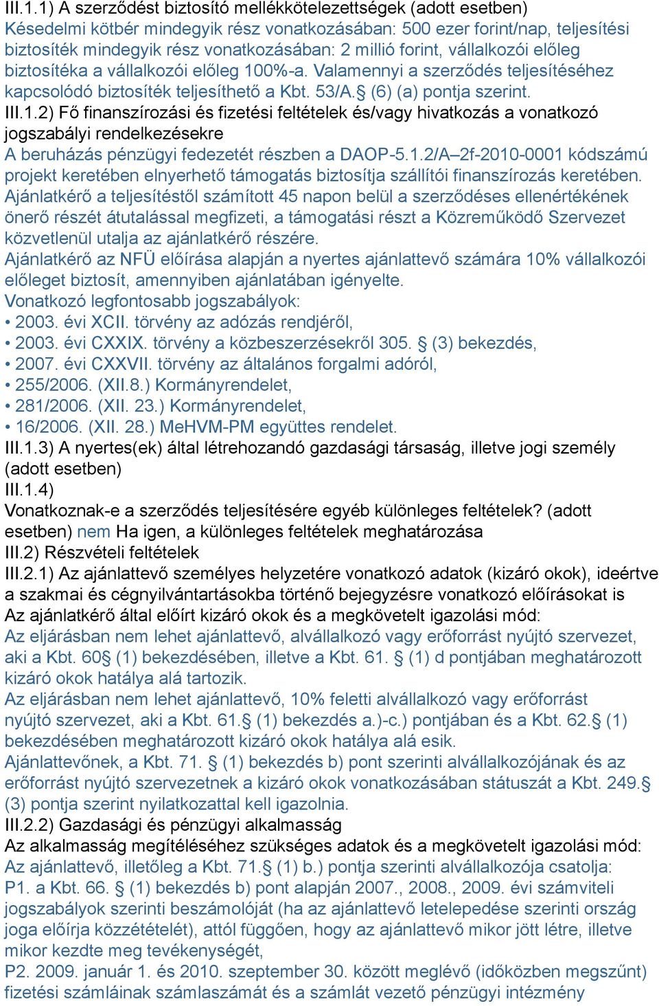 forint, vállalkozói előleg biztosítéka a vállalkozói előleg 100%-a. Valamennyi a szerződés teljesítéséhez kapcsolódó biztosíték teljesíthető a Kbt. 53/A. (6) (a) pontja szerint.