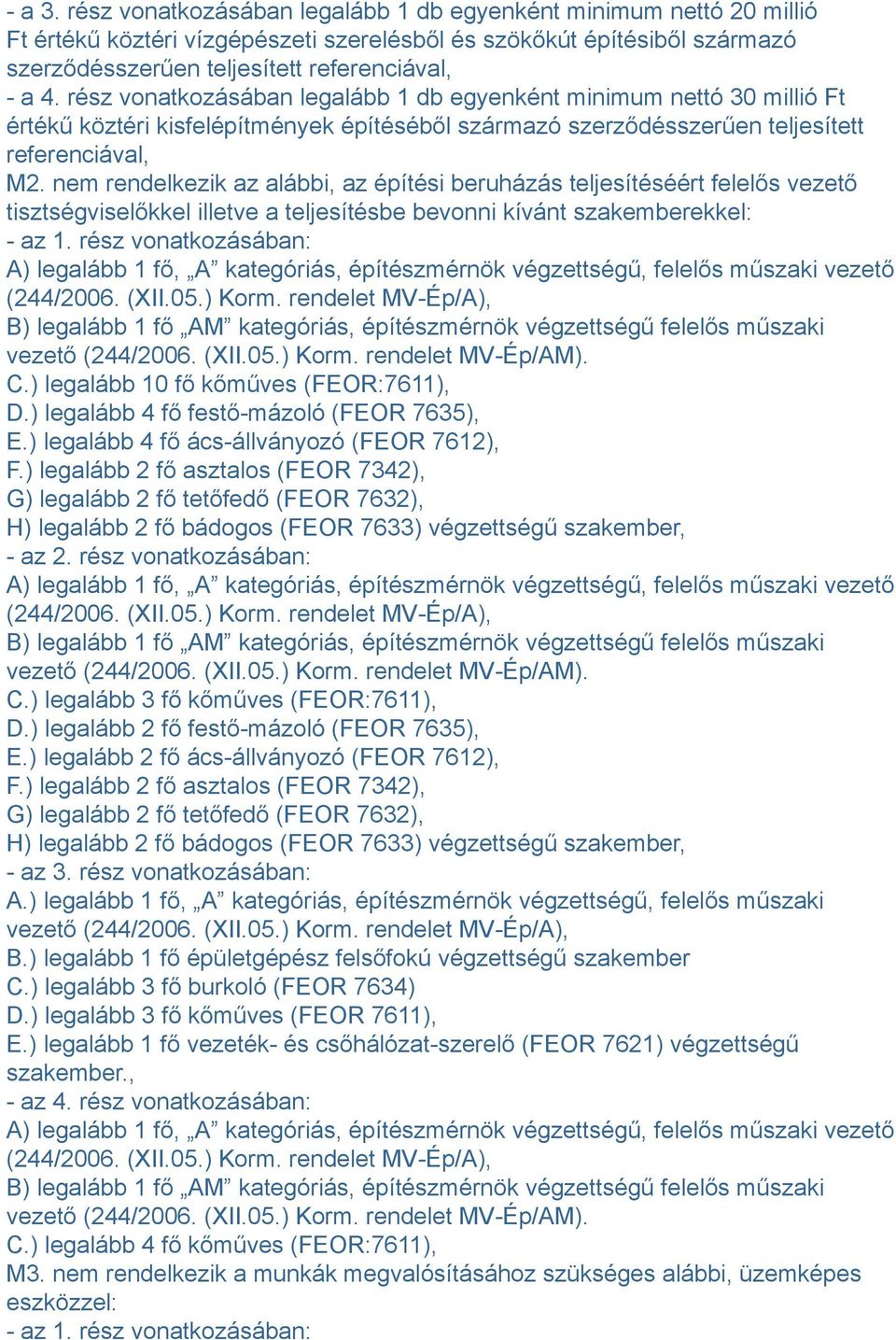 nem rendelkezik az alábbi, az építési beruházás teljesítéséért felelős vezető tisztségviselőkkel illetve a teljesítésbe bevonni kívánt szakemberekkel: - az 1.