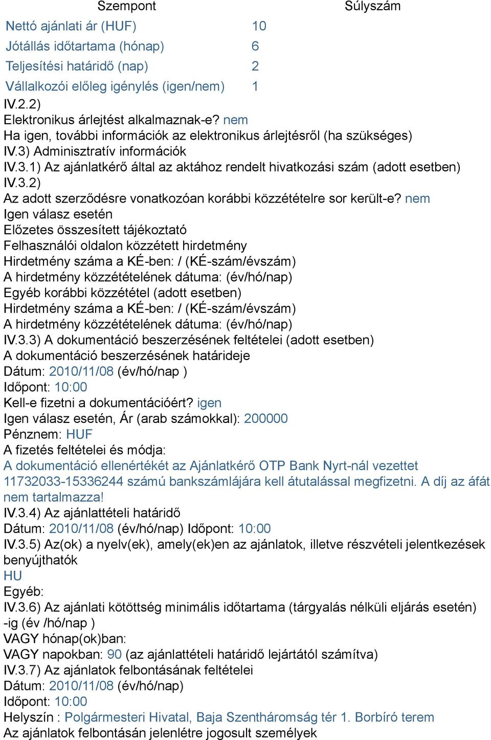 nem Igen válasz esetén Előzetes összesített tájékoztató Felhasználói oldalon közzétett hirdetmény Hirdetmény száma a KÉ-ben: / (KÉ-szám/évszám) A hirdetmény közzétételének dátuma: (év/hó/nap) Egyéb