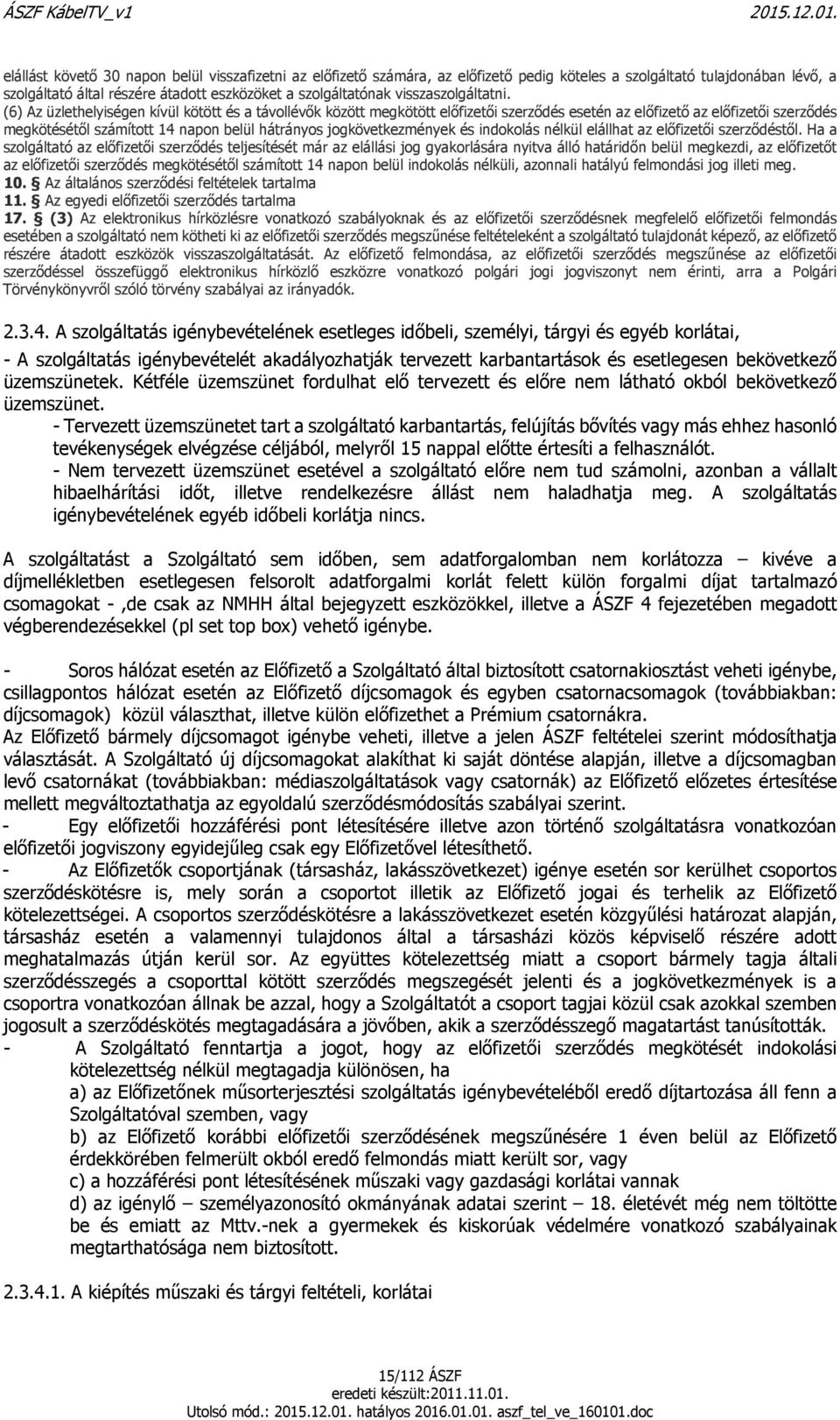 (6) Az üzlethelyiségen kívül kötött és a távollévők között megkötött előfizetői szerződés esetén az előfizető az előfizetői szerződés megkötésétől számított 14 napon belül hátrányos jogkövetkezmények