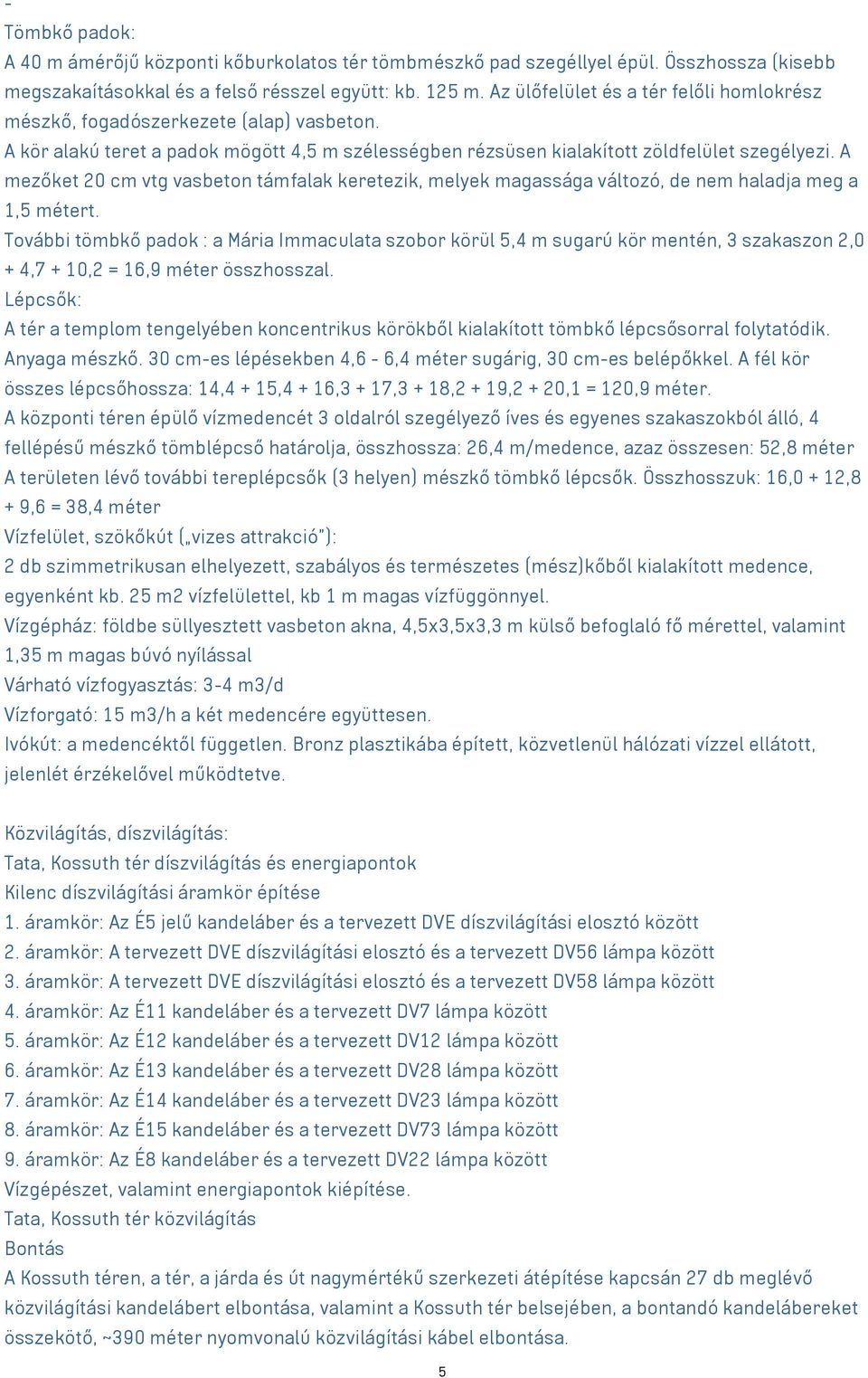 A mezőket 20 cm vtg vasbeton támfalak keretezik, melyek magassága változó, de nem haladja meg a 1,5 métert.