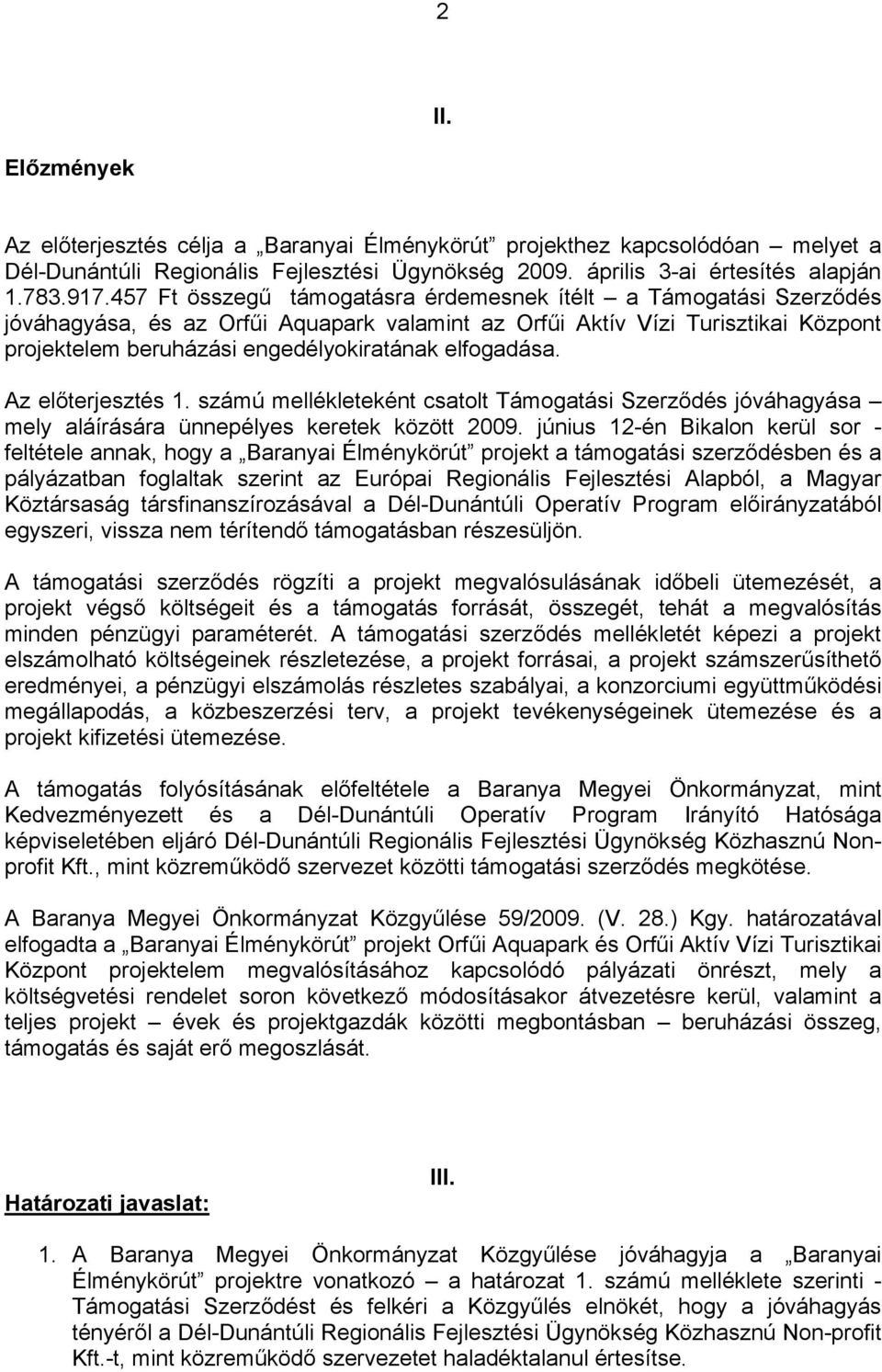 elfogadása. Az előterjesztés 1. számú mellékleteként csatolt Támogatási Szerződés jóváhagyása mely aláírására ünnepélyes keretek között 2009.