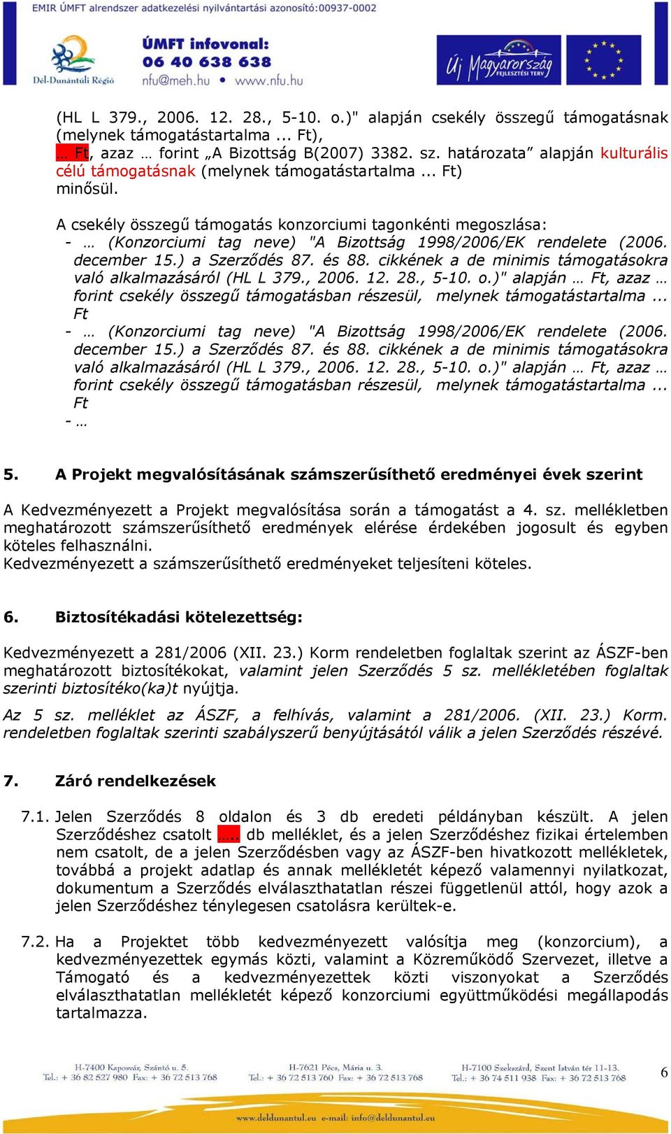 A csekély összegű támogatás konzorciumi tagonkénti megoszlása: - (Konzorciumi tag neve) "A Bizottság 1998/2006/EK rendelete (2006. december 15.) a Szerződés 87. és 88.