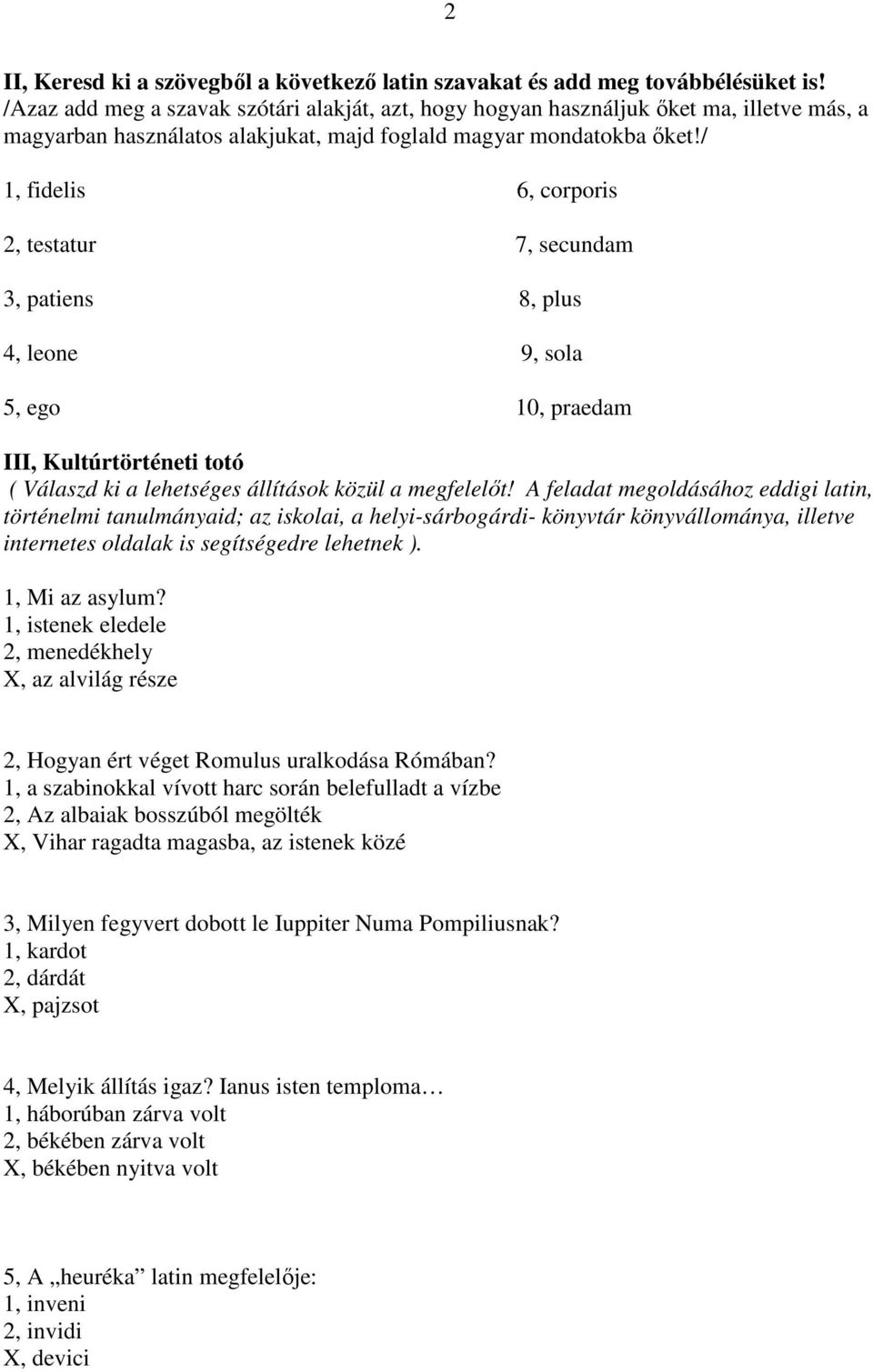 / 1, fidelis 6, corporis 2, testatur 7, secundam 3, patiens 8, plus 4, leone 9, sola 5, ego 10, praedam III, Kultúrtörténeti totó ( Válaszd ki a lehetséges állítások közül a megfelelıt!