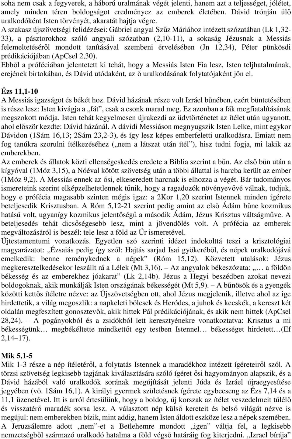 A szakasz újszövetségi felidézései: Gábriel angyal Szűz Máriához intézett szózatában (Lk 1,32-33), a pásztorokhoz szóló angyali szózatban (2,10-11), a sokaság Jézusnak a Messiás felemeltetéséről