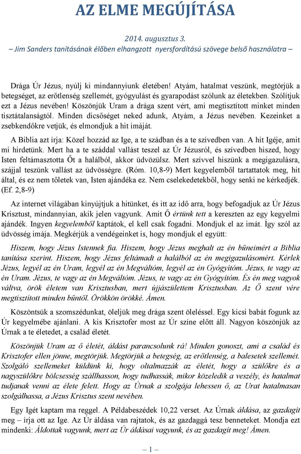 Köszönjük Uram a drága szent vért, ami megtisztított minket minden tisztátalanságtól. Minden dicsőséget neked adunk, Atyám, a Jézus nevében. Kezeinket a zsebkendőkre vetjük, és elmondjuk a hit imáját.