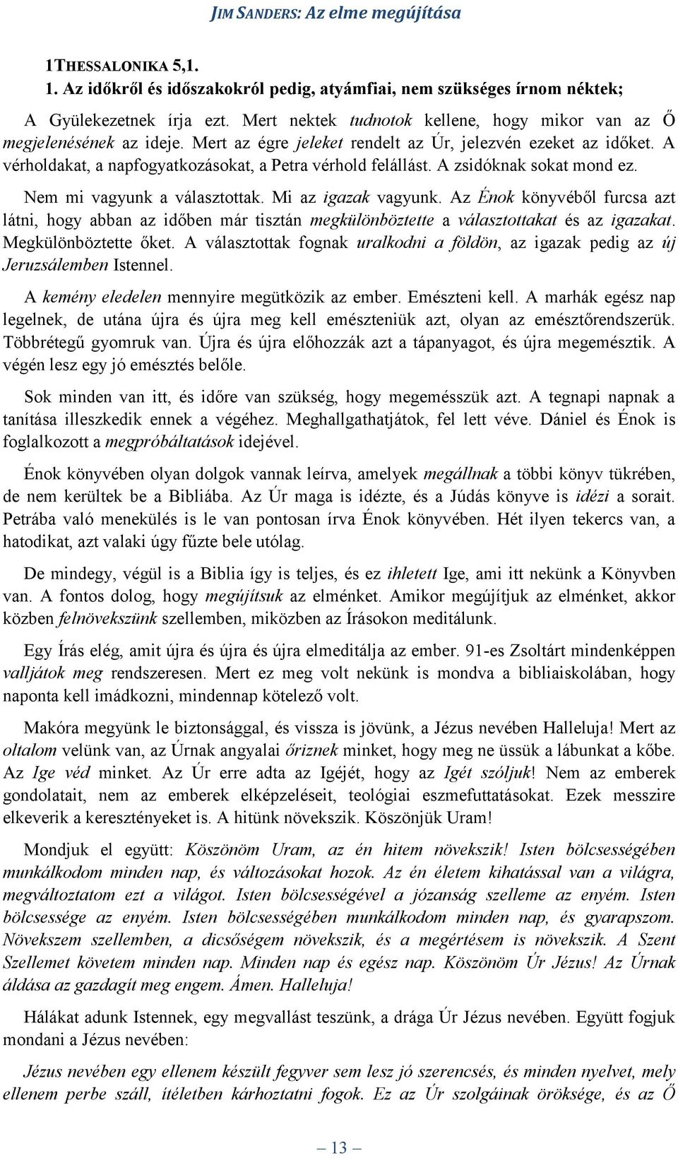 Mi az igazak vagyunk. Az Énok könyvéből furcsa azt látni, hogy abban az időben már tisztán megkülönböztette a választottakat és az igazakat. Megkülönböztette őket.