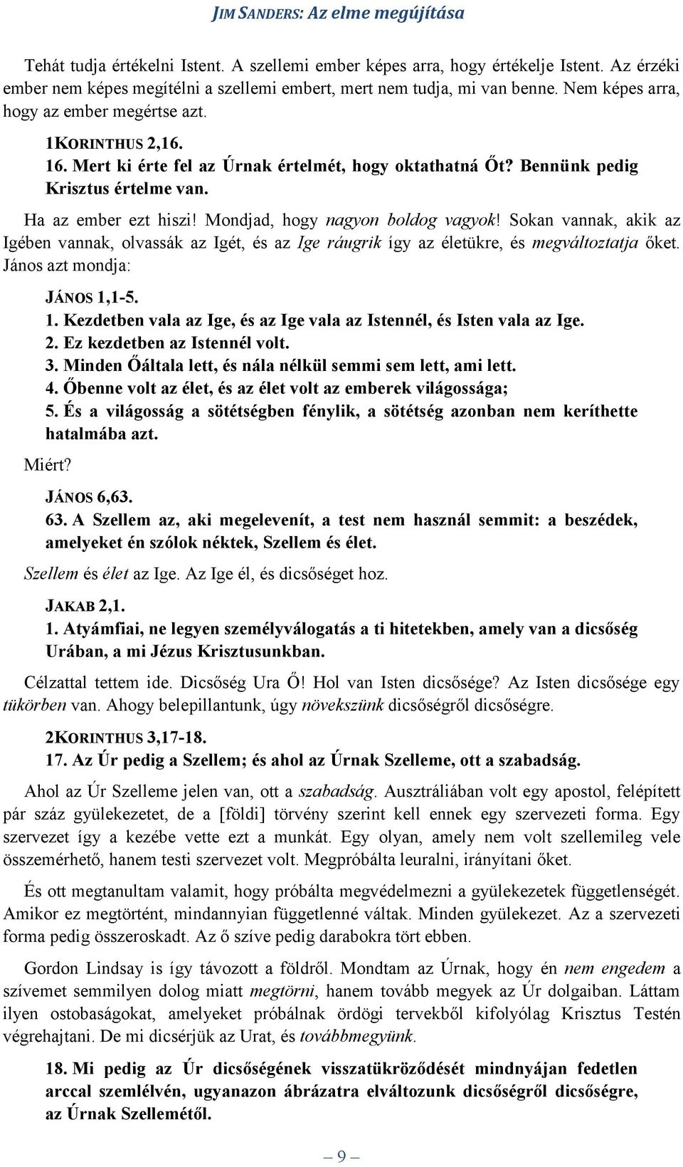 Mondjad, hogy nagyon boldog vagyok! Sokan vannak, akik az Igében vannak, olvassák az Igét, és az Ige ráugrik így az életükre, és megváltoztatja őket. János azt mondja: JÁNOS 1,