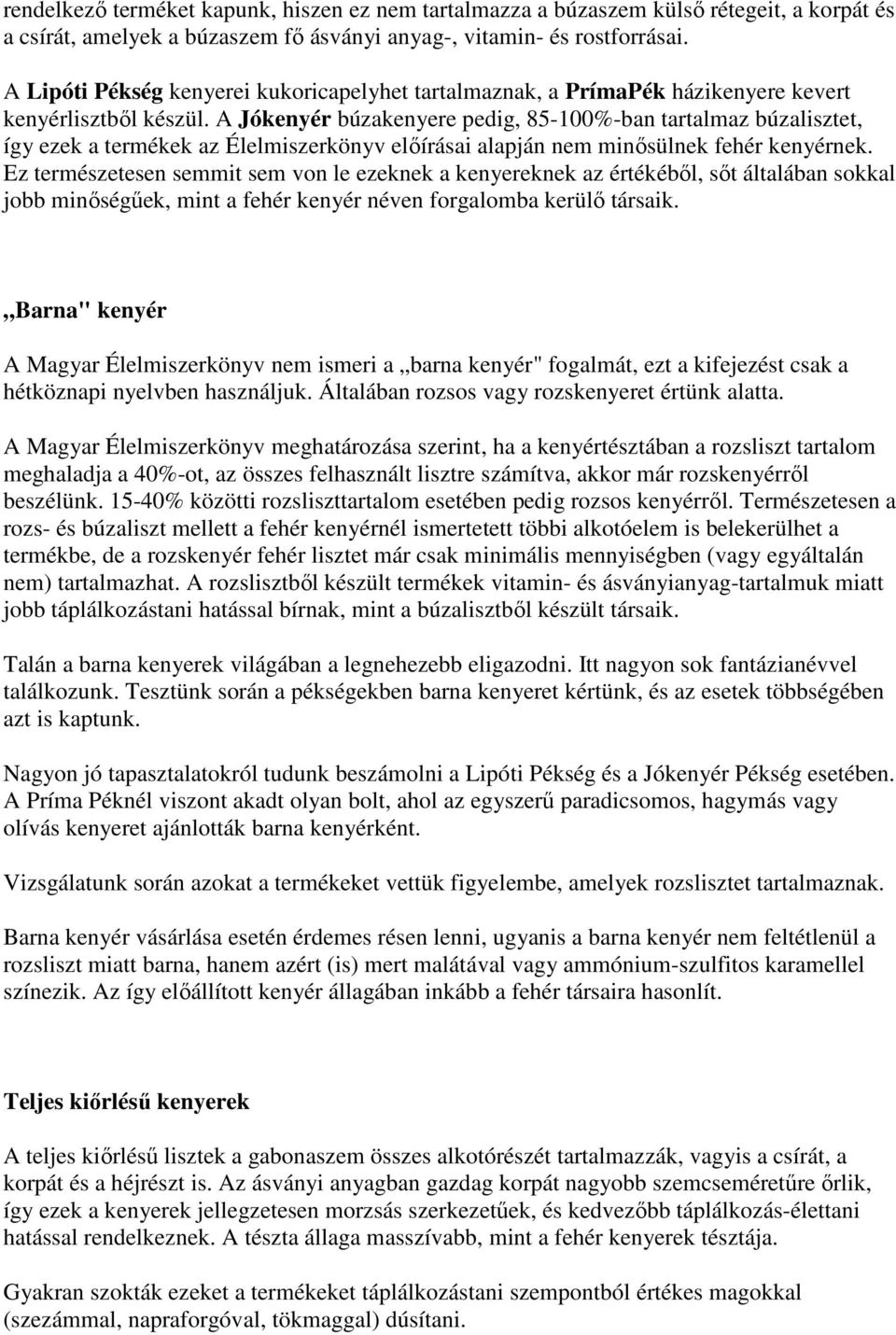 A Jó búzakenyere pedig, 8-100%-ban tartalmaz búzalisztet, így ezek a termékek az Élelmiszerkönyv elıírásai alapján nem minısülnek fehér nek.