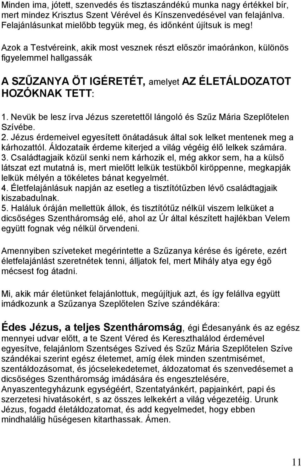 Azok a Testvéreink, akik most vesznek részt először imaóránkon, különös figyelemmel hallgassák A SZŰZANYA ÖT IGÉRETÉT, amelyet AZ ÉLETÁLDOZATOT HOZÓKNAK TETT: 1.