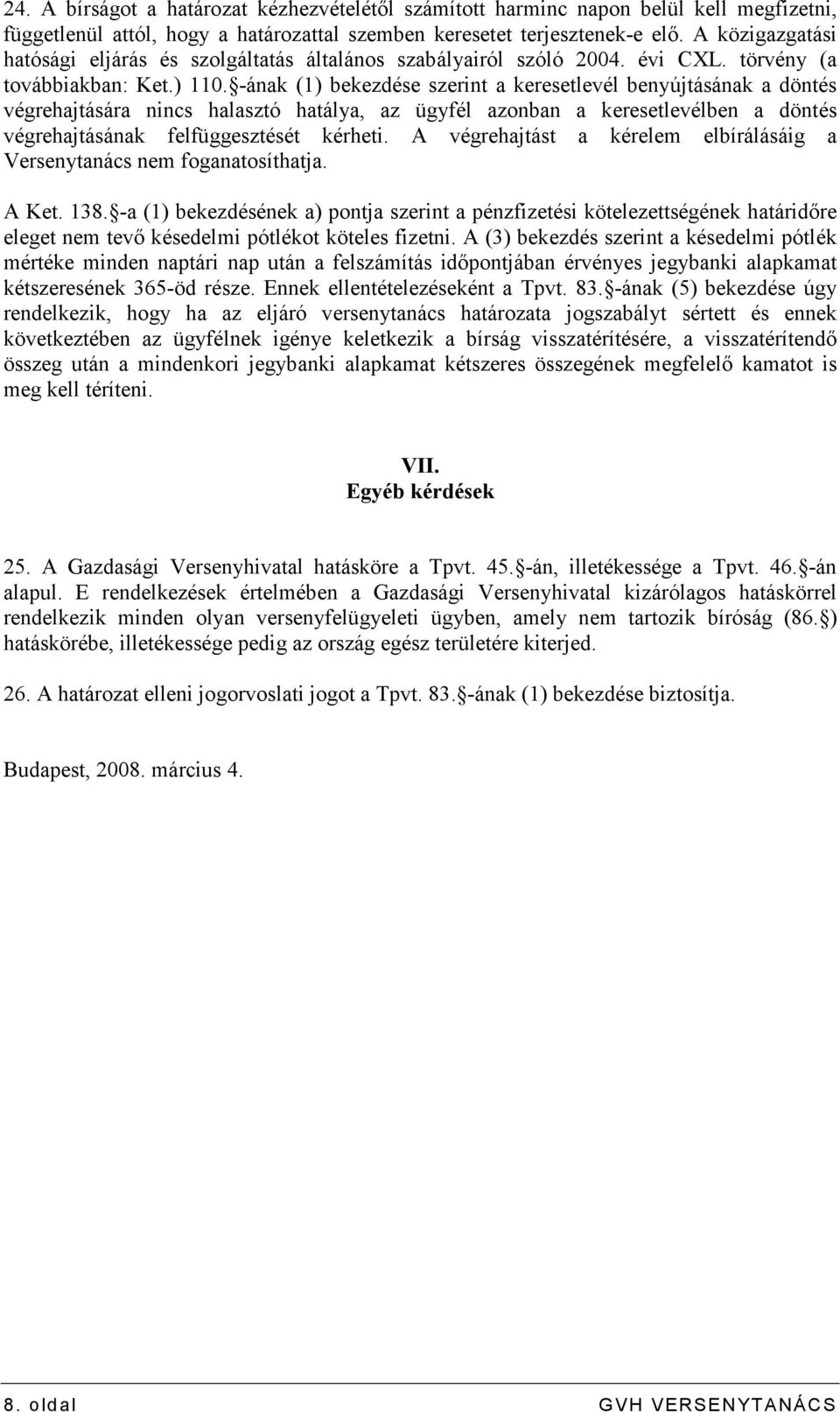 -ának (1) bekezdése szerint a keresetlevél benyújtásának a döntés végrehajtására nincs halasztó hatálya, az ügyfél azonban a keresetlevélben a döntés végrehajtásának felfüggesztését kérheti.