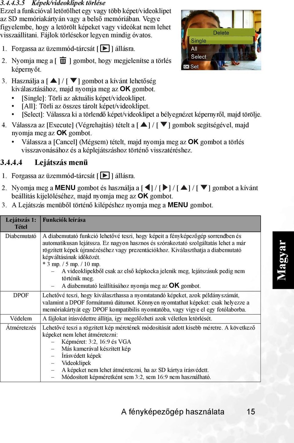 Nyomja meg a gombot, hogy megjelenítse a törlés képernyőt. 3. Használja a / gombot a kívánt lehetőség kiválasztásához, majd nyomja meg az OK gombot. [Single]: Törli az aktuális képet/videoklipet.