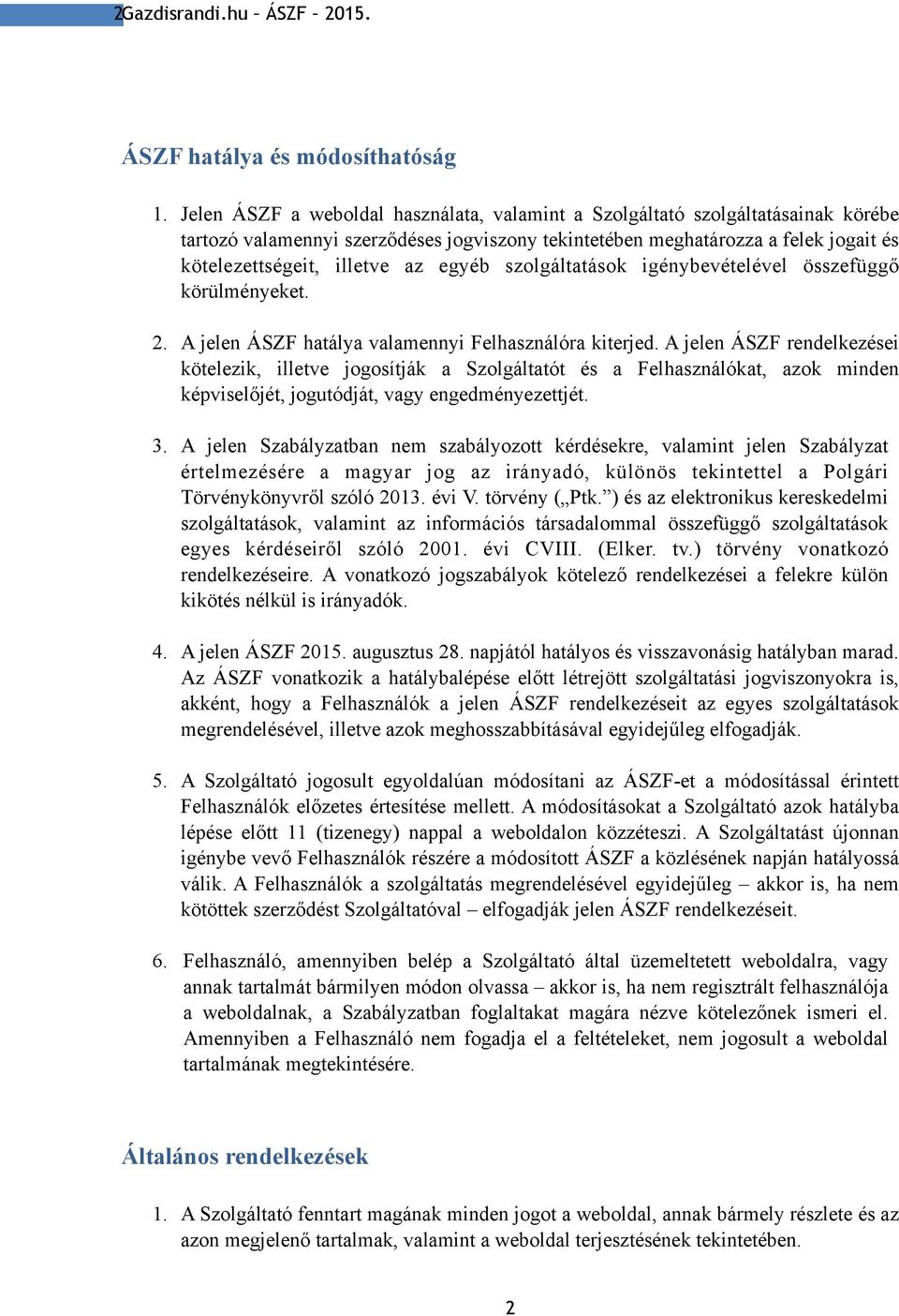 egyéb szolgáltatások igénybevételével összefüggő körülményeket. 2. A jelen ÁSZF hatálya valamennyi Felhasználóra kiterjed.